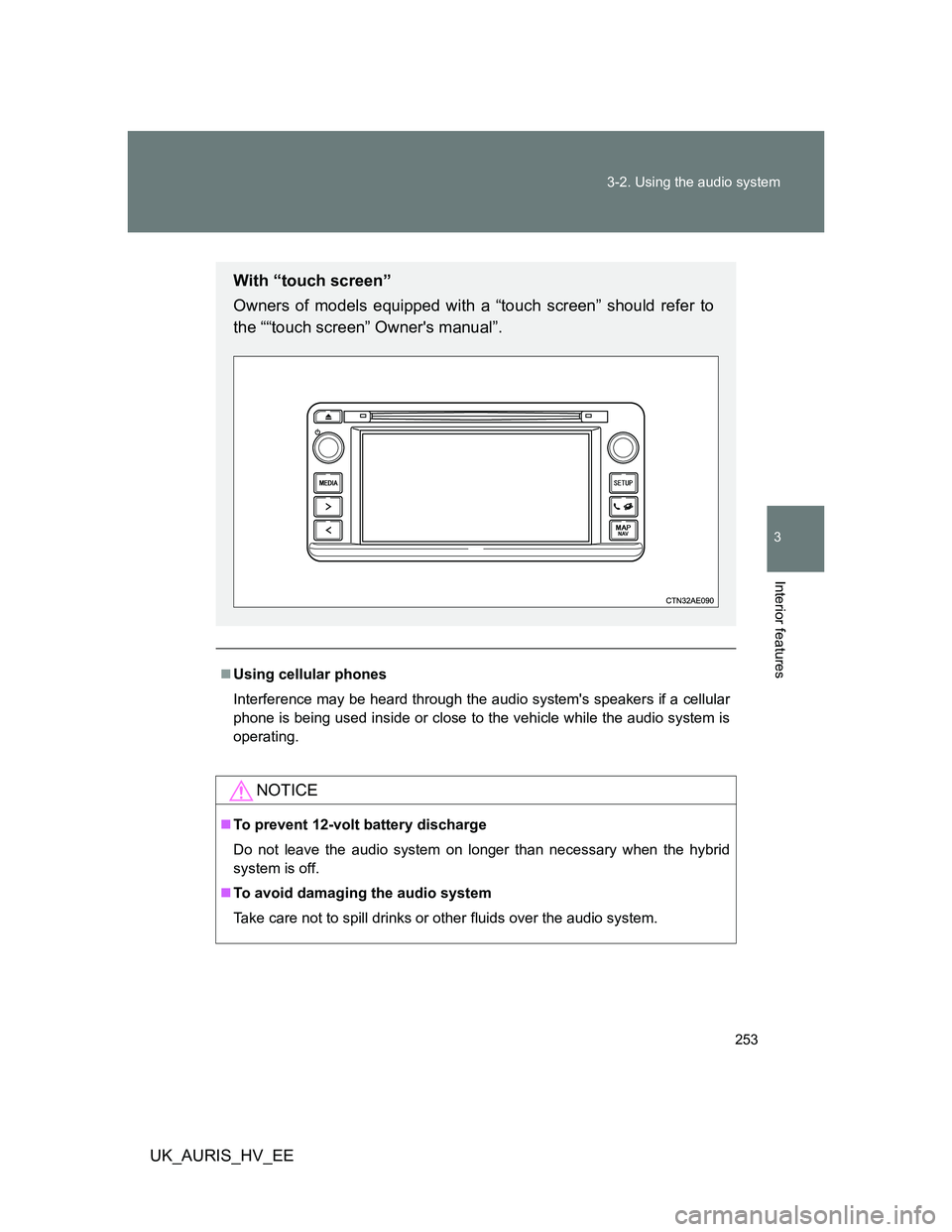 TOYOTA AURIS HYBRID 2012  Owners Manual 253 3-2. Using the audio system
3
Interior features
UK_AURIS_HV_EE
Using cellular phones
Interference may be heard through the audio systems speakers if a cellular
phone is being used inside or cl