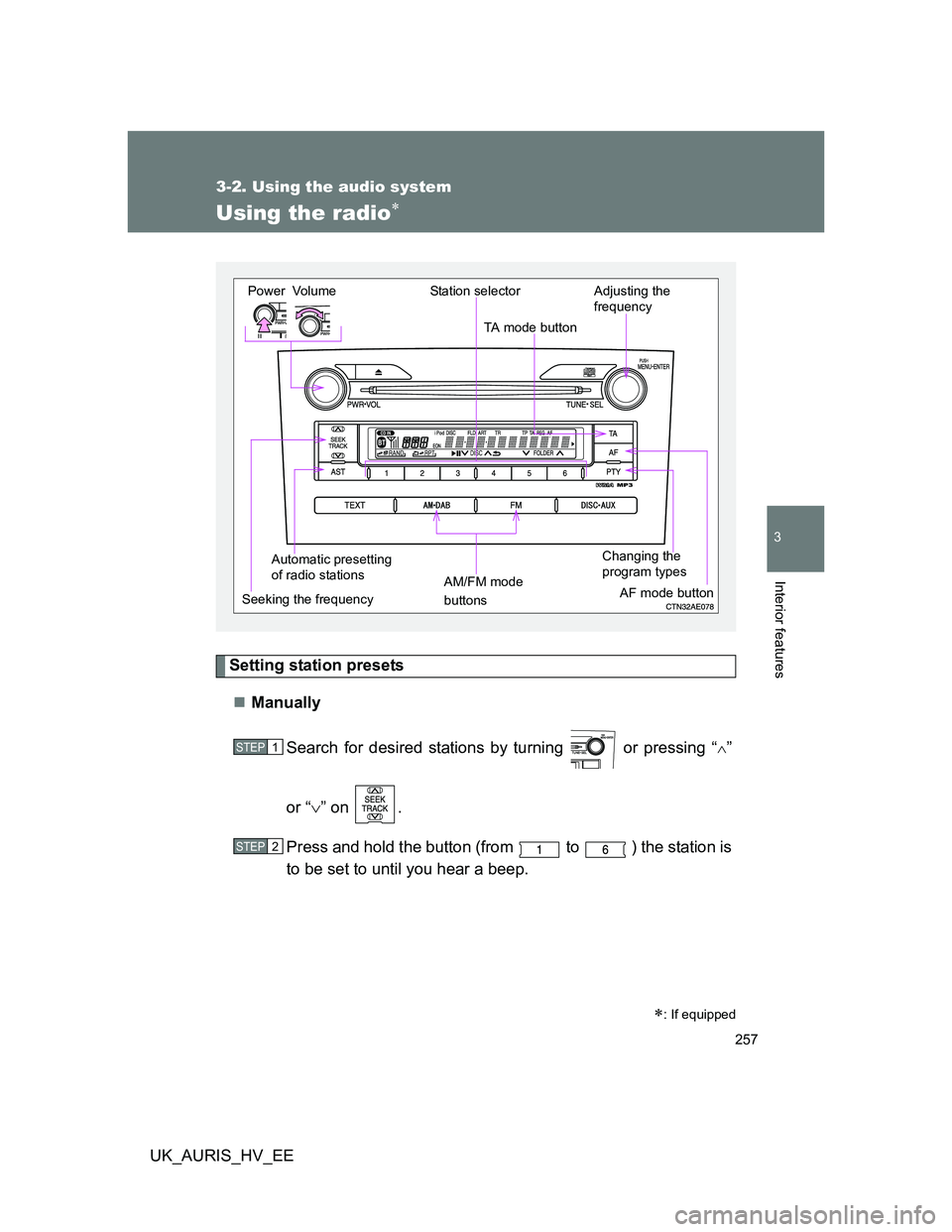 TOYOTA AURIS HYBRID 2012  Owners Manual 257
3-2. Using the audio system
3
Interior features
UK_AURIS_HV_EE
Using the radio
Setting station presets
Manually
Search for desired stations by turning   or pressing “
”
or “” o
