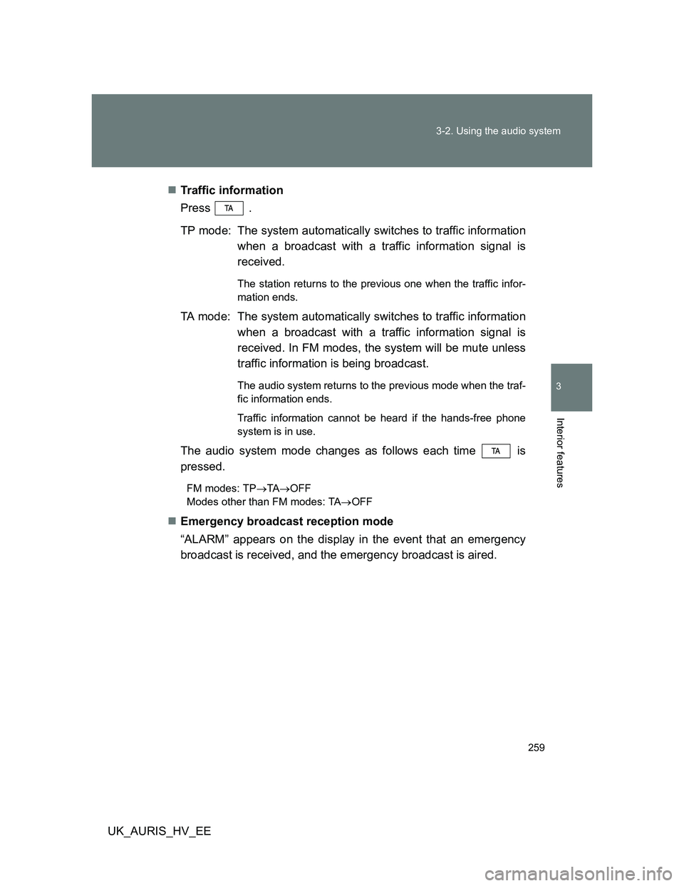 TOYOTA AURIS HYBRID 2012  Owners Manual 259 3-2. Using the audio system
3
Interior features
UK_AURIS_HV_EETraffic information
Press  .
TP mode:  The system automatically switches to traffic information
when a broadcast with a traffic inf