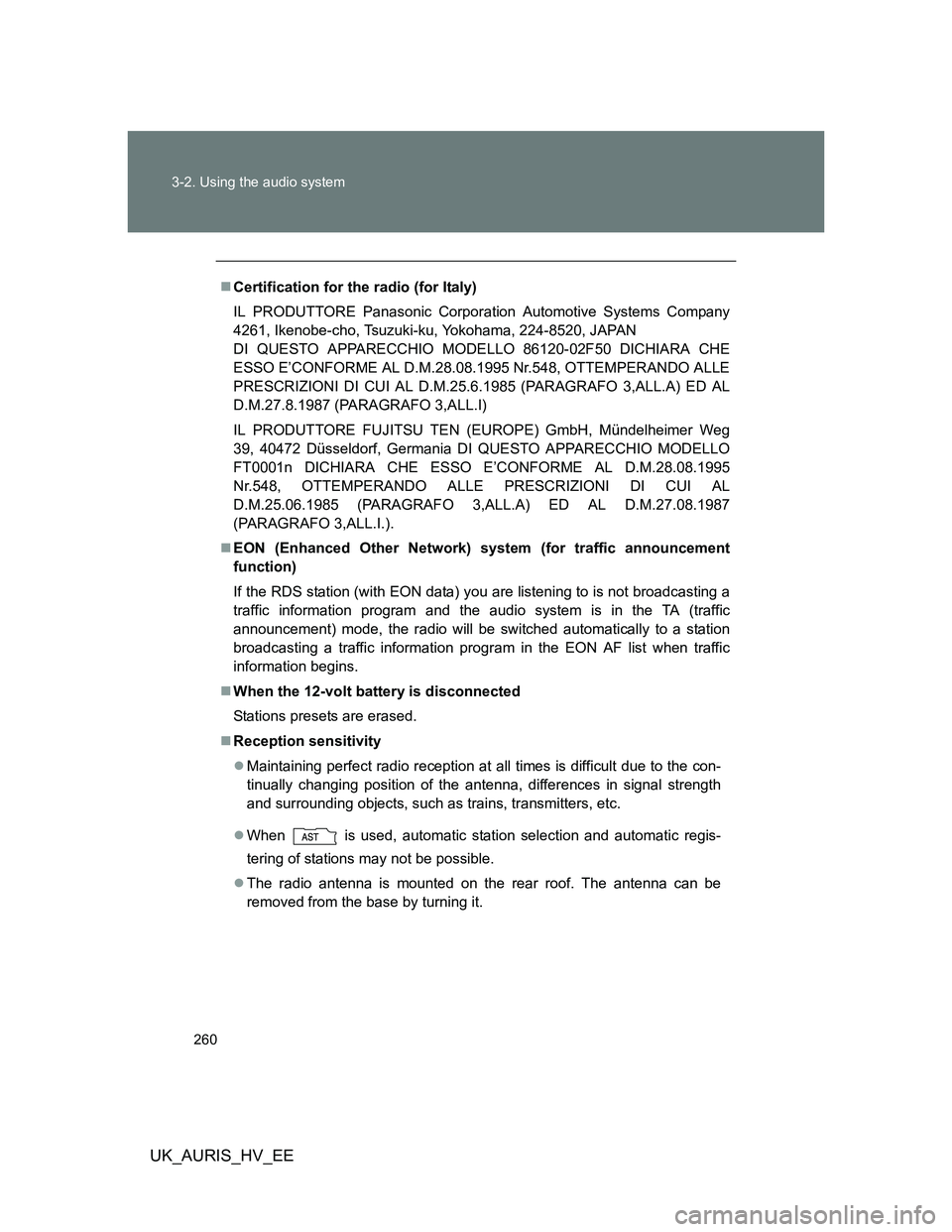 TOYOTA AURIS HYBRID 2012 Owners Manual 260 3-2. Using the audio system
UK_AURIS_HV_EE
Certification for the radio (for Italy)
IL PRODUTTORE Panasonic Corporation Automotive Systems Company
4261, Ikenobe-cho, Tsuzuki-ku, Yokohama, 224-85 TOYOTA AURIS HYBRID 2012 Owners Manual 260 3-2. Using the audio system
UK_AURIS_HV_EE
Certification for the radio (for Italy)
IL PRODUTTORE Panasonic Corporation Automotive Systems Company
4261, Ikenobe-cho, Tsuzuki-ku, Yokohama, 224-85