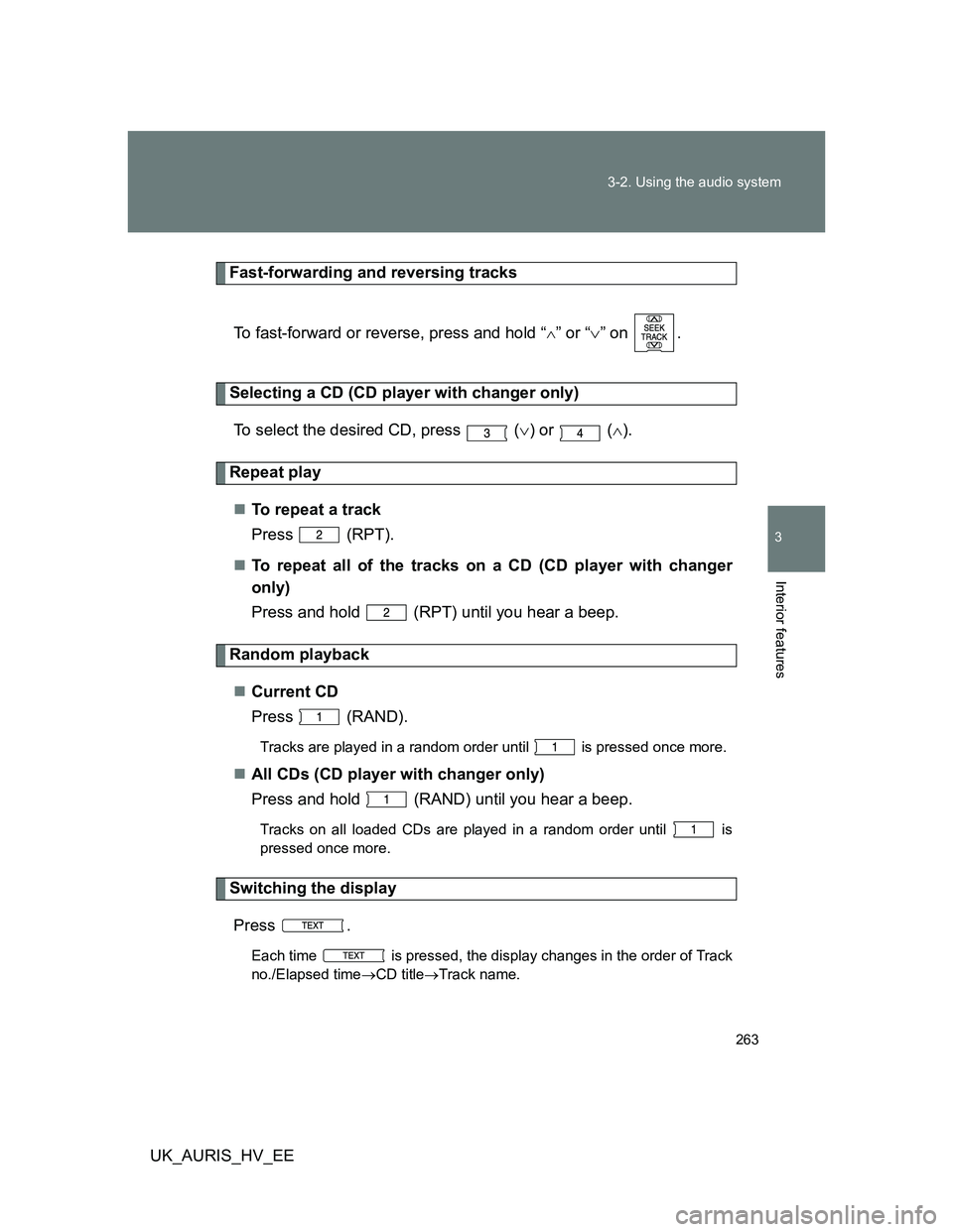 TOYOTA AURIS HYBRID 2012 Owners Manual 263 3-2. Using the audio system
3
Interior features
UK_AURIS_HV_EE
Fast-forwarding and reversing tracks
To fast-forward or reverse, press and hold “
” or “” on .
Selecting a CD (CD play TOYOTA AURIS HYBRID 2012 Owners Manual 263 3-2. Using the audio system
3
Interior features
UK_AURIS_HV_EE
Fast-forwarding and reversing tracks
To fast-forward or reverse, press and hold “
” or “” on .
Selecting a CD (CD play