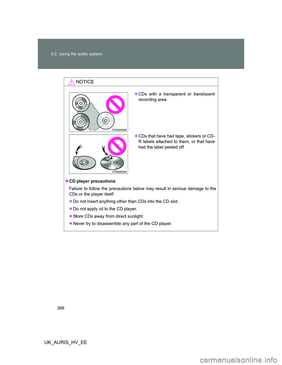 TOYOTA AURIS HYBRID 2012 Owners Manual 266 3-2. Using the audio system
UK_AURIS_HV_EE
NOTICE
CD player precautions
Failure to follow the precautions below may result in serious damage to the
CDs or the player itself.
Do not insert an TOYOTA AURIS HYBRID 2012 Owners Manual 266 3-2. Using the audio system
UK_AURIS_HV_EE
NOTICE
CD player precautions
Failure to follow the precautions below may result in serious damage to the
CDs or the player itself.
Do not insert an