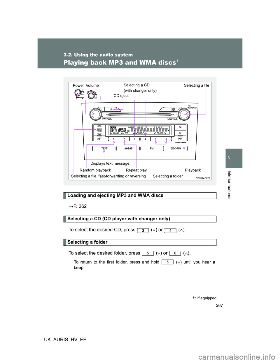 TOYOTA AURIS HYBRID 2012 Owners Manual 267
3-2. Using the audio system
3
Interior features
UK_AURIS_HV_EE
Playing back MP3 and WMA discs
Loading and ejecting MP3 and WMA discs
P. 262
Selecting a CD (CD player with changer only)
To se TOYOTA AURIS HYBRID 2012 Owners Manual 267
3-2. Using the audio system
3
Interior features
UK_AURIS_HV_EE
Playing back MP3 and WMA discs
Loading and ejecting MP3 and WMA discs
P. 262
Selecting a CD (CD player with changer only)
To se