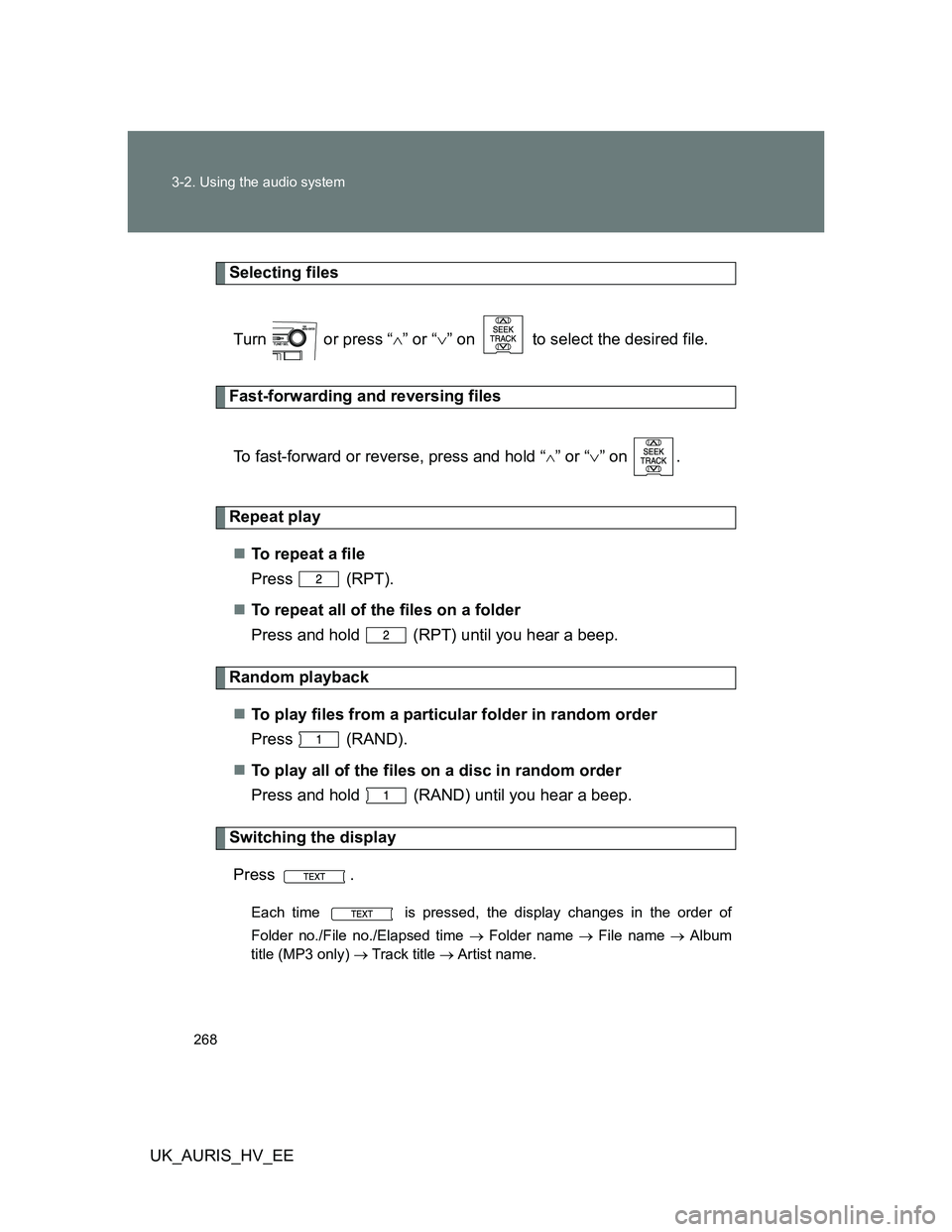 TOYOTA AURIS HYBRID 2012 Owners Manual 268 3-2. Using the audio system
UK_AURIS_HV_EE
Selecting files
Turn or press “” or “” on to select the desired file.
Fast-forwarding and reversing files
To fast-forward or reverse, p TOYOTA AURIS HYBRID 2012 Owners Manual 268 3-2. Using the audio system
UK_AURIS_HV_EE
Selecting files
Turn or press “” or “” on to select the desired file.
Fast-forwarding and reversing files
To fast-forward or reverse, p