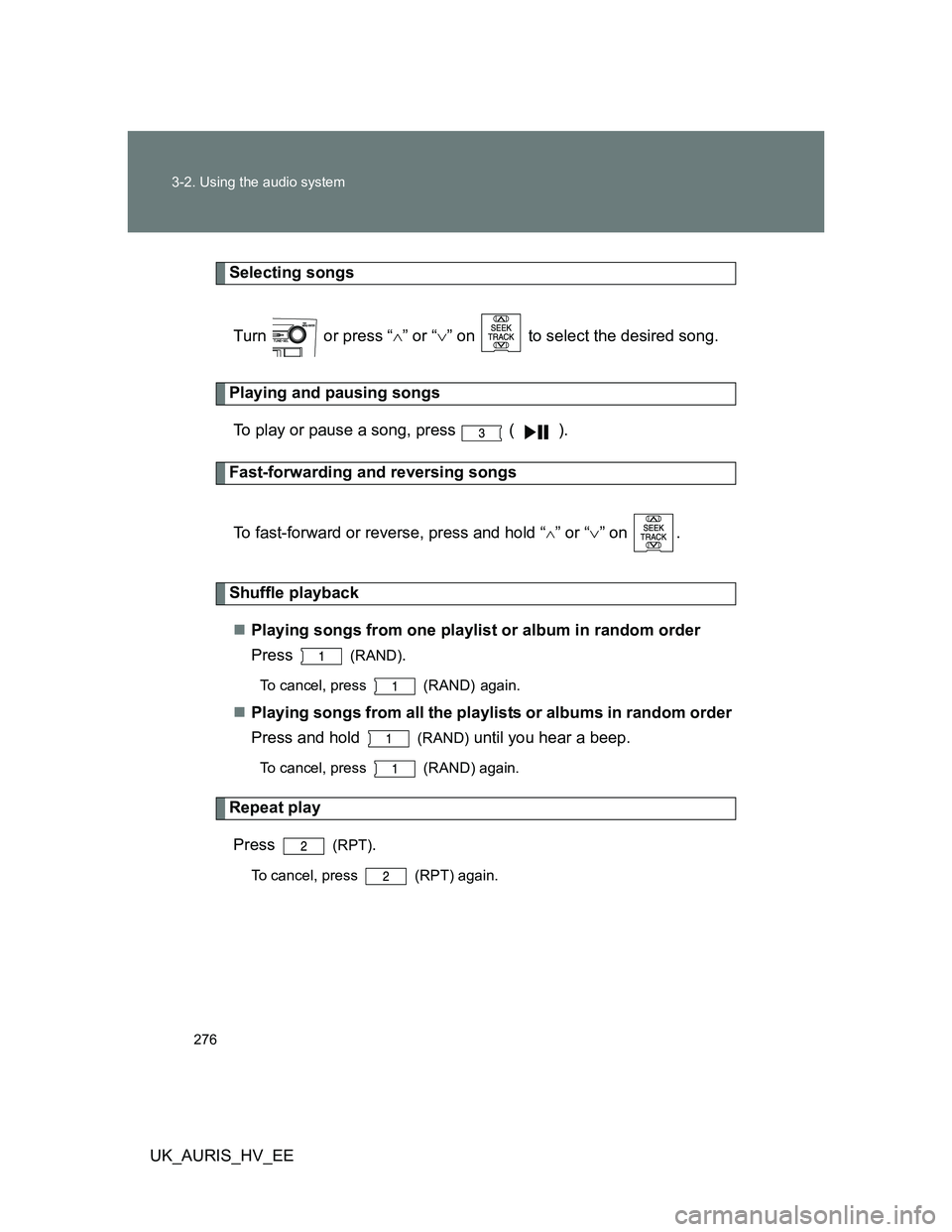 TOYOTA AURIS HYBRID 2012 Owners Manual 276 3-2. Using the audio system
UK_AURIS_HV_EE
Selecting songs
Turn or press “” or “” on to select the desired song.
Playing and pausing songs
To play or pause a song, press ( ).
F TOYOTA AURIS HYBRID 2012 Owners Manual 276 3-2. Using the audio system
UK_AURIS_HV_EE
Selecting songs
Turn or press “” or “” on to select the desired song.
Playing and pausing songs
To play or pause a song, press ( ).
F