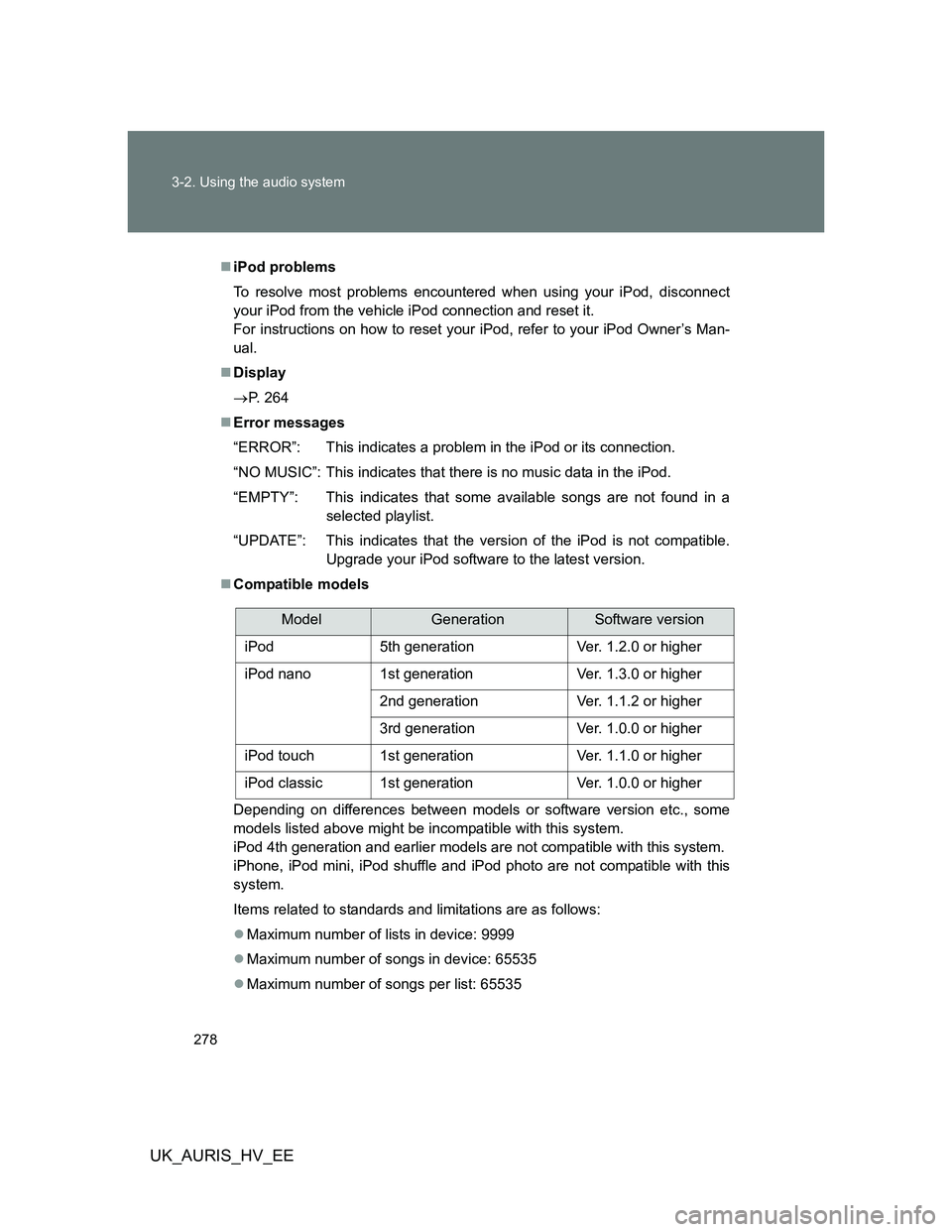 TOYOTA AURIS HYBRID 2012 Owners Manual 278 3-2. Using the audio system
UK_AURIS_HV_EE
iPod problems
To resolve most problems encountered when using your iPod, disconnect
your iPod from the vehicle iPod connection and reset it.
For inst TOYOTA AURIS HYBRID 2012 Owners Manual 278 3-2. Using the audio system
UK_AURIS_HV_EE
iPod problems
To resolve most problems encountered when using your iPod, disconnect
your iPod from the vehicle iPod connection and reset it.
For inst
