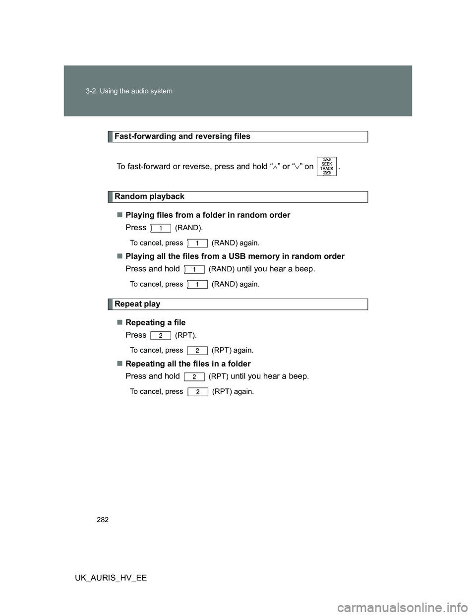 TOYOTA AURIS HYBRID 2012 Owners Manual 282 3-2. Using the audio system
UK_AURIS_HV_EE
Fast-forwarding and reversing files
To fast-forward or reverse, press and hold “
” or “” on .
Random playback
Playing files from a fold TOYOTA AURIS HYBRID 2012 Owners Manual 282 3-2. Using the audio system
UK_AURIS_HV_EE
Fast-forwarding and reversing files
To fast-forward or reverse, press and hold “
” or “” on .
Random playback
Playing files from a fold