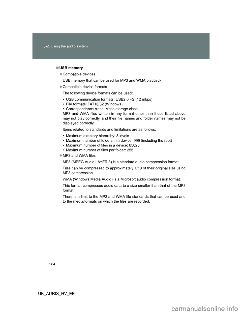 TOYOTA AURIS HYBRID 2012 Owners Manual 284 3-2. Using the audio system
UK_AURIS_HV_EE
USB memory
Compatible devices
USB memory that can be used for MP3 and WMA playback
Compatible device formats
The following device formats can be TOYOTA AURIS HYBRID 2012 Owners Manual 284 3-2. Using the audio system
UK_AURIS_HV_EE
USB memory
Compatible devices
USB memory that can be used for MP3 and WMA playback
Compatible device formats
The following device formats can be