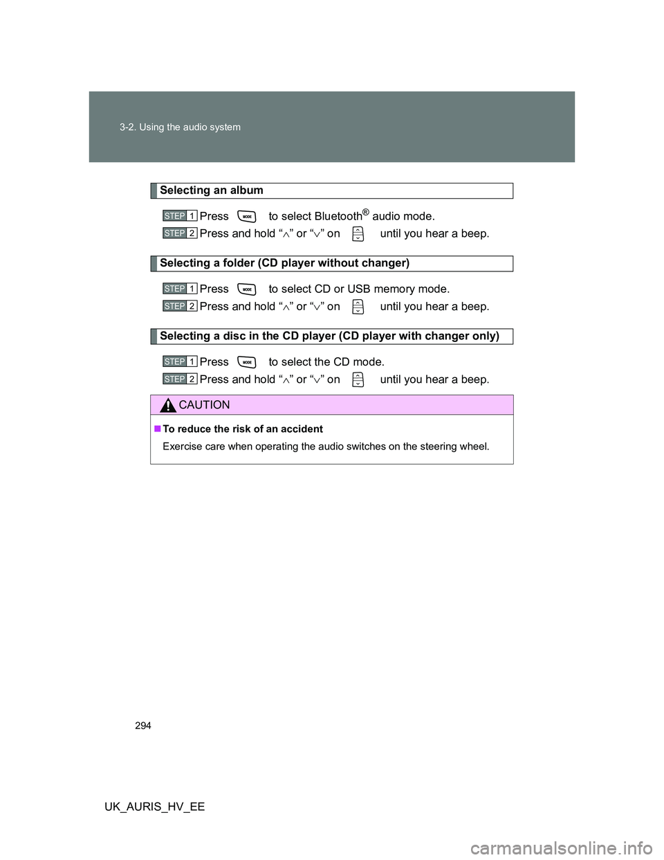TOYOTA AURIS HYBRID 2012  Owners Manual 294 3-2. Using the audio system
UK_AURIS_HV_EE
Selecting an album
Press   to select Bluetooth
® audio mode.
Press and hold “” or “” on   until you hear a beep.
Selecting a folder (CD pl