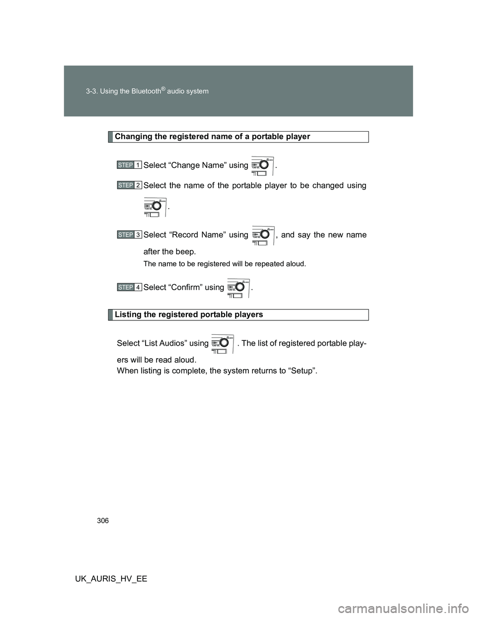 TOYOTA AURIS HYBRID 2012  Owners Manual 306 3-3. Using the Bluetooth
® audio system
UK_AURIS_HV_EE
Changing the registered name of a portable player
Select “Change Name” using  .
Select the name of the portable player to be changed usi