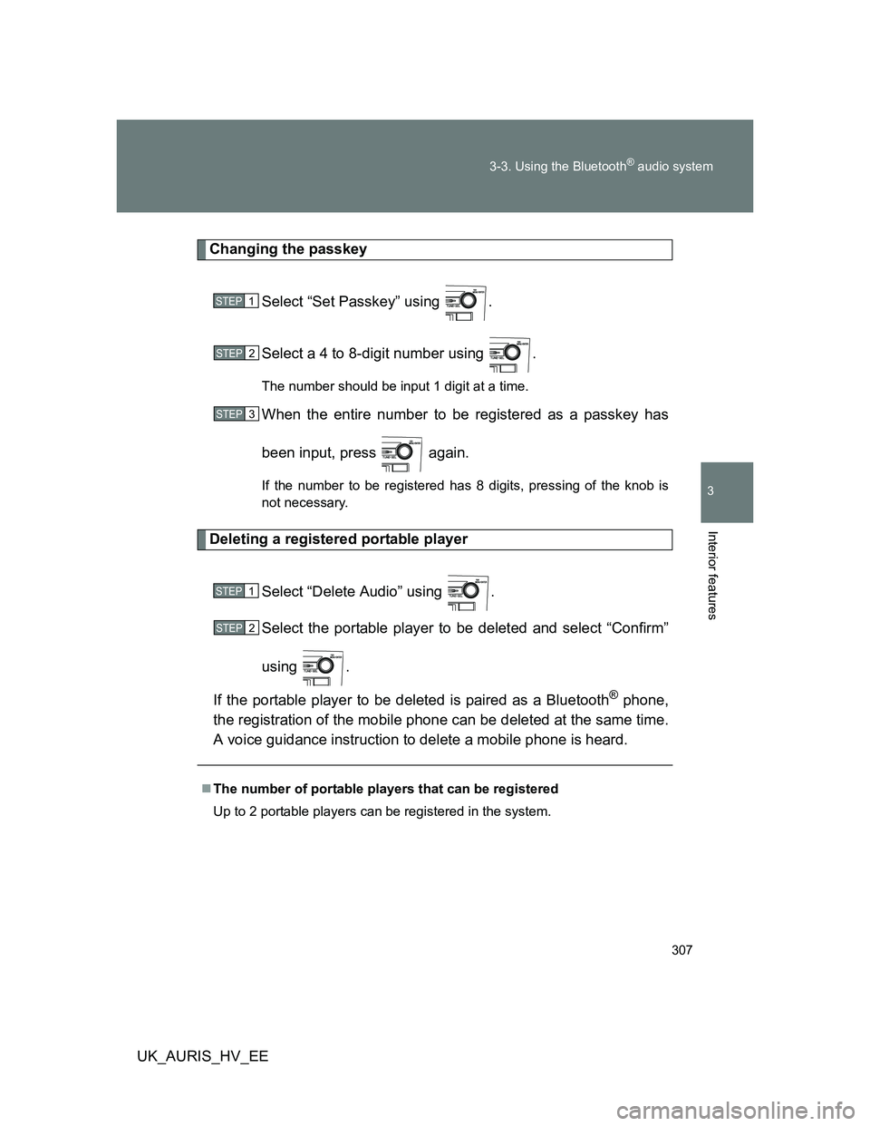 TOYOTA AURIS HYBRID 2012  Owners Manual 307 3-3. Using the Bluetooth
® audio system
3
Interior features
UK_AURIS_HV_EE
Changing the passkey
Select “Set Passkey” using  .
Select a 4 to 8-digit number using  .
The number should be input 
