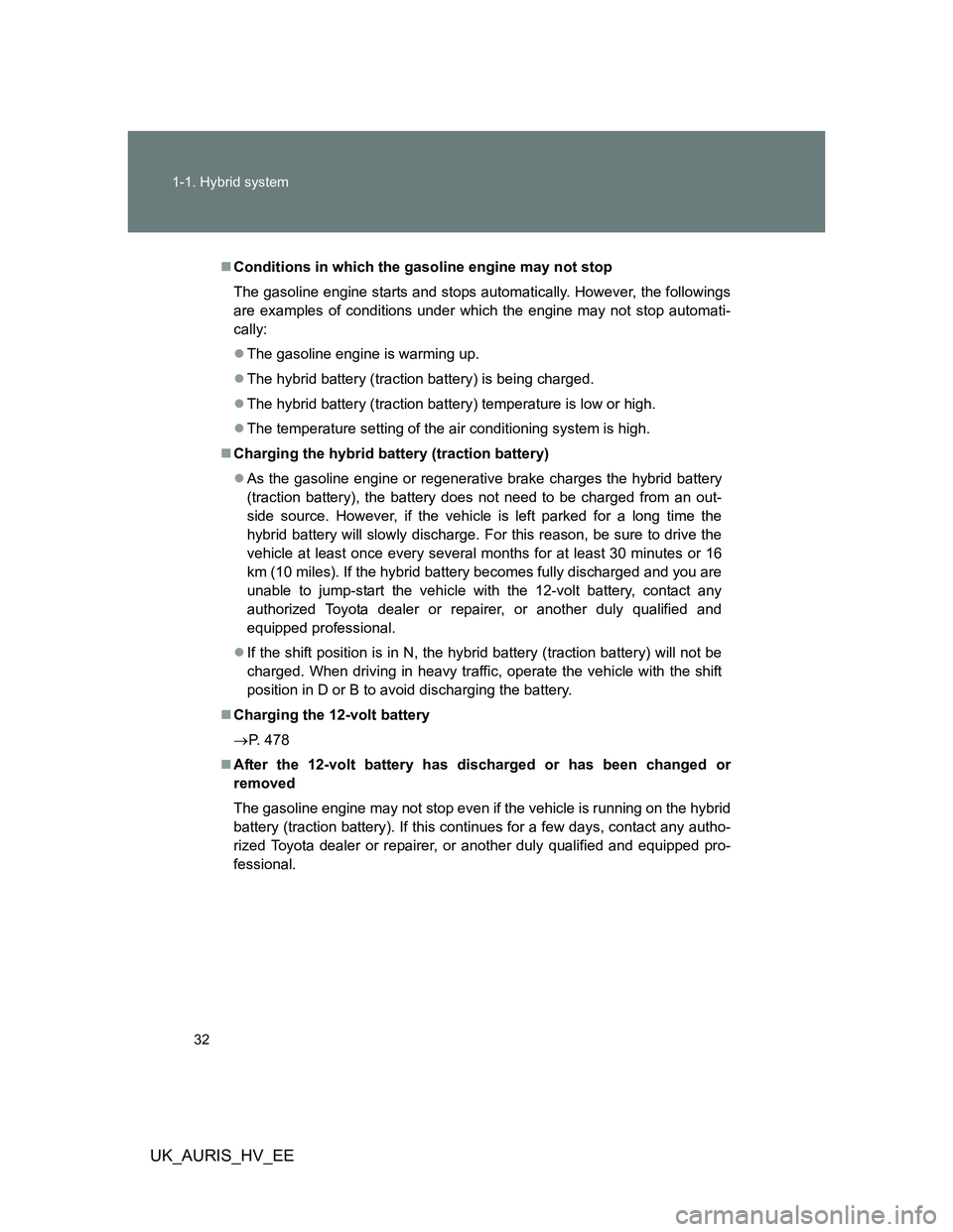 TOYOTA AURIS HYBRID 2011 Owners Guide 32 1-1. Hybrid system
UK_AURIS_HV_EE
Conditions in which the gasoline engine may not stop
The gasoline engine starts and stops automatically. However, the followings
are examples of conditions unde TOYOTA AURIS HYBRID 2011 Owners Guide 32 1-1. Hybrid system
UK_AURIS_HV_EE
Conditions in which the gasoline engine may not stop
The gasoline engine starts and stops automatically. However, the followings
are examples of conditions unde
