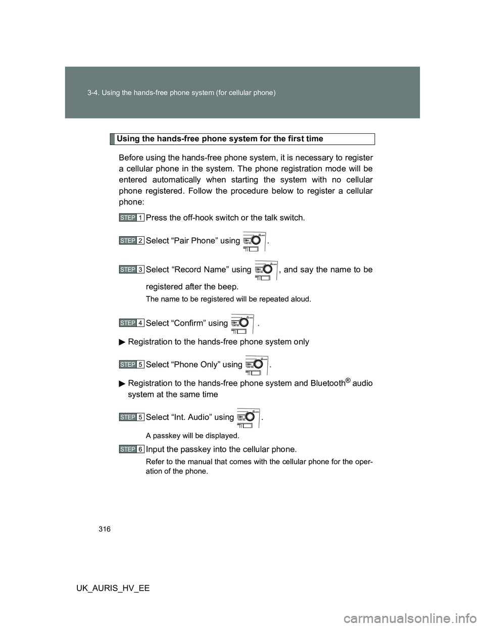 TOYOTA AURIS HYBRID 2012 Owners Manual 316 3-4. Using the hands-free phone system (for cellular phone)
UK_AURIS_HV_EE
Using the hands-free phone system for the first time
Before using the hands-free phone system, it is necessary to registe TOYOTA AURIS HYBRID 2012 Owners Manual 316 3-4. Using the hands-free phone system (for cellular phone)
UK_AURIS_HV_EE
Using the hands-free phone system for the first time
Before using the hands-free phone system, it is necessary to registe