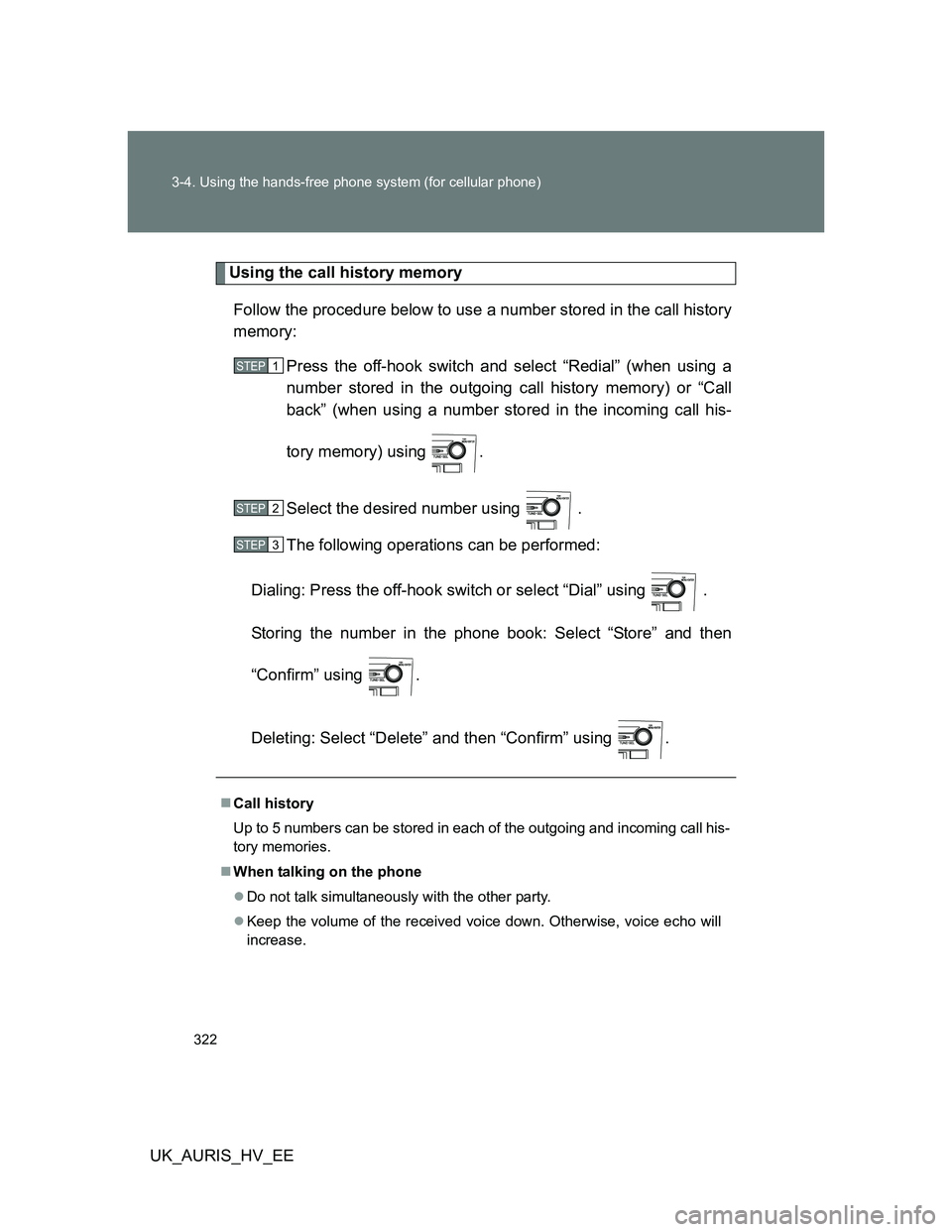 TOYOTA AURIS HYBRID 2012  Owners Manual 322 3-4. Using the hands-free phone system (for cellular phone)
UK_AURIS_HV_EE
Using the call history memory
Follow the procedure below to use a number stored in the call history
memory:
Press the off