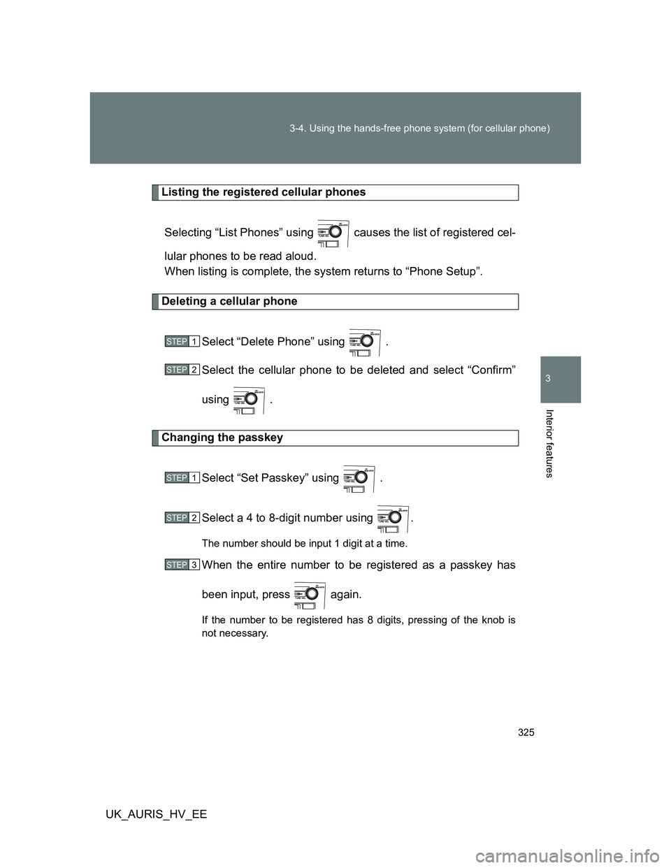 TOYOTA AURIS HYBRID 2012  Owners Manual 325 3-4. Using the hands-free phone system (for cellular phone)
3
Interior features
UK_AURIS_HV_EE
Listing the registered cellular phones
Selecting “List Phones” using   causes the list of registe
