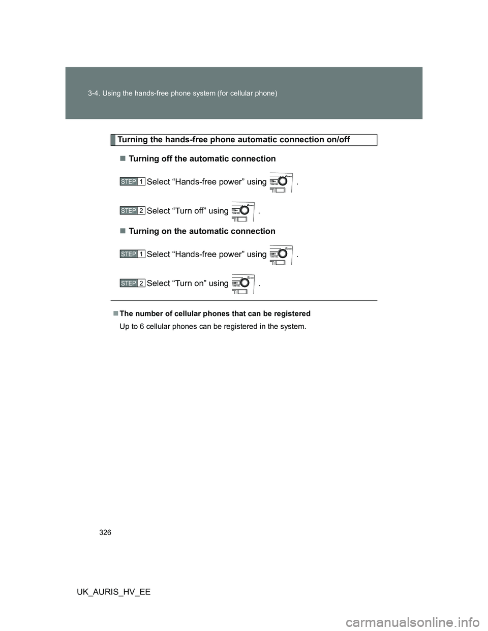 TOYOTA AURIS HYBRID 2012  Owners Manual 326 3-4. Using the hands-free phone system (for cellular phone)
UK_AURIS_HV_EE
Turning the hands-free phone automatic connection on/off
Turning off the automatic connection
Select “Hands-free pow