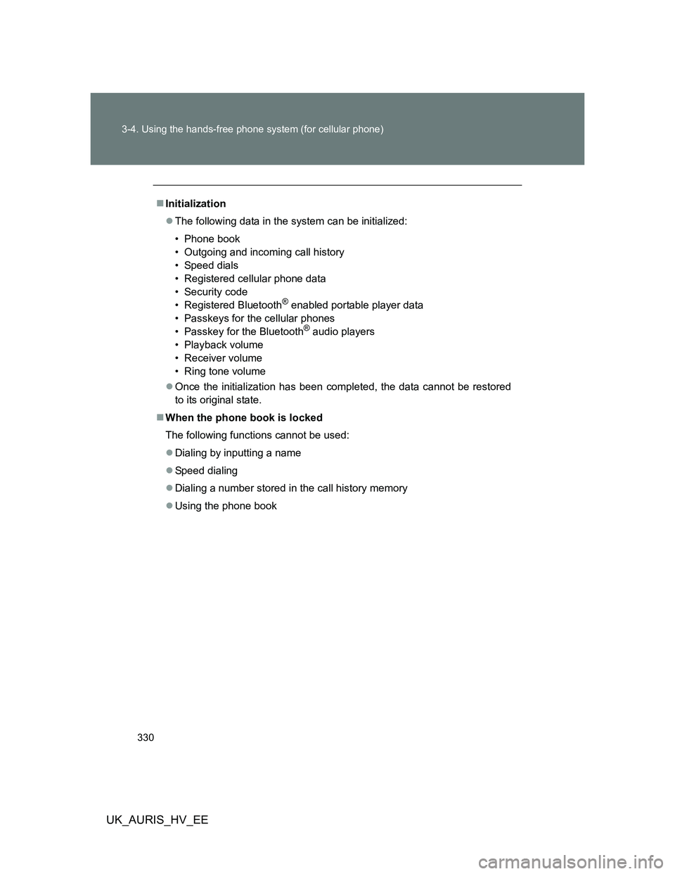 TOYOTA AURIS HYBRID 2012  Owners Manual 330 3-4. Using the hands-free phone system (for cellular phone)
UK_AURIS_HV_EE
Initialization
The following data in the system can be initialized:
• Phone book
• Outgoing and incoming call h