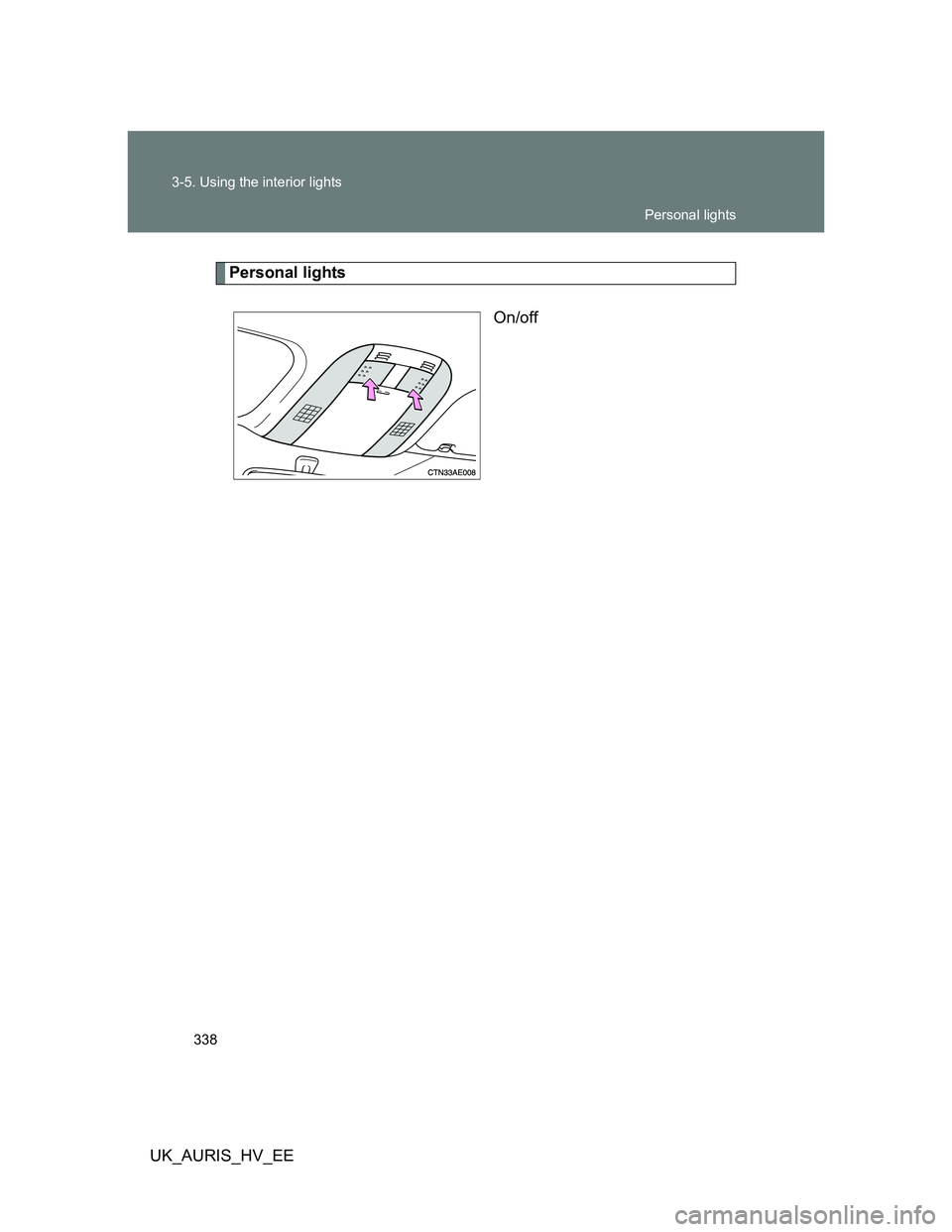 TOYOTA AURIS HYBRID 2012  Owners Manual 338 3-5. Using the interior lights
UK_AURIS_HV_EE
Personal lights
On/off
Personal lights 