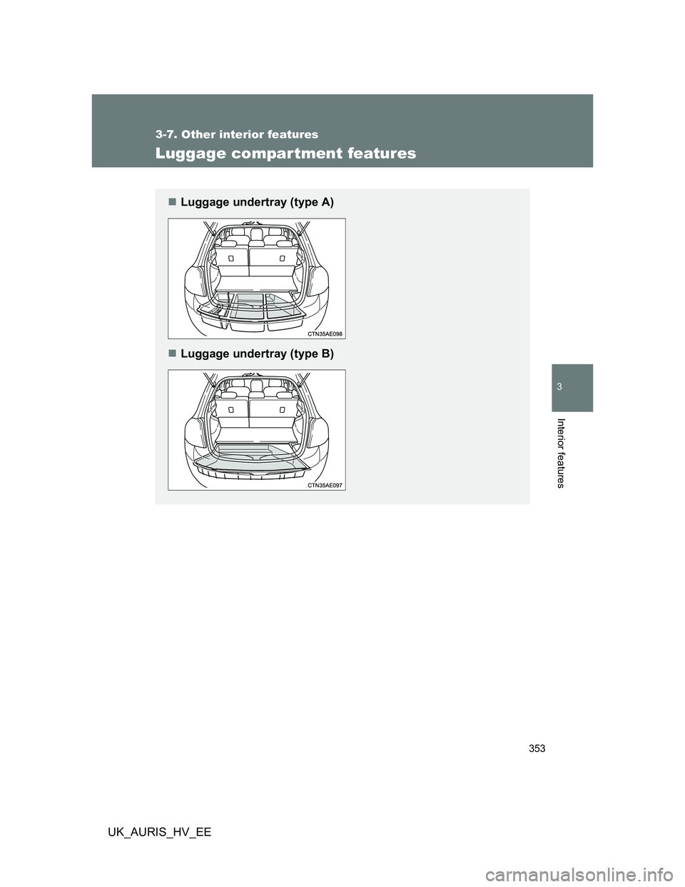 TOYOTA AURIS HYBRID 2012 Owners Manual 353
3-7. Other interior features
3
Interior features
UK_AURIS_HV_EE
Luggage compar tment features
Luggage undertray (type A)
Luggage undertray (type B) TOYOTA AURIS HYBRID 2012 Owners Manual 353
3-7. Other interior features
3
Interior features
UK_AURIS_HV_EE
Luggage compar tment features
Luggage undertray (type A)
Luggage undertray (type B)