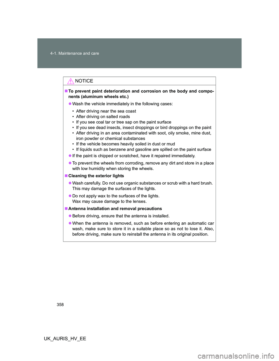 TOYOTA AURIS HYBRID 2012 Owners Manual 358 4-1. Maintenance and care
UK_AURIS_HV_EE
NOTICE
To prevent paint deterioration and corrosion on the body and compo-
nents (aluminum wheels etc.)
Wash the vehicle immediately in the following TOYOTA AURIS HYBRID 2012 Owners Manual 358 4-1. Maintenance and care
UK_AURIS_HV_EE
NOTICE
To prevent paint deterioration and corrosion on the body and compo-
nents (aluminum wheels etc.)
Wash the vehicle immediately in the following