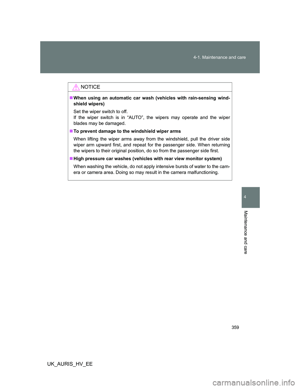 TOYOTA AURIS HYBRID 2012 Owners Manual 359 4-1. Maintenance and care
4
Maintenance and care
UK_AURIS_HV_EE
NOTICE
When using an automatic car wash (vehicles with rain-sensing wind-
shield wipers)
Set the wiper switch to off.
If the wipe TOYOTA AURIS HYBRID 2012 Owners Manual 359 4-1. Maintenance and care
4
Maintenance and care
UK_AURIS_HV_EE
NOTICE
When using an automatic car wash (vehicles with rain-sensing wind-
shield wipers)
Set the wiper switch to off.
If the wipe