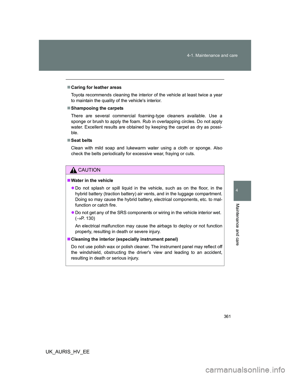 TOYOTA AURIS HYBRID 2012 Owners Manual 361 4-1. Maintenance and care
4
Maintenance and care
UK_AURIS_HV_EE
Caring for leather areas
Toyota recommends cleaning the interior of the vehicle at least twice a year
to maintain the quality of TOYOTA AURIS HYBRID 2012 Owners Manual 361 4-1. Maintenance and care
4
Maintenance and care
UK_AURIS_HV_EE
Caring for leather areas
Toyota recommends cleaning the interior of the vehicle at least twice a year
to maintain the quality of