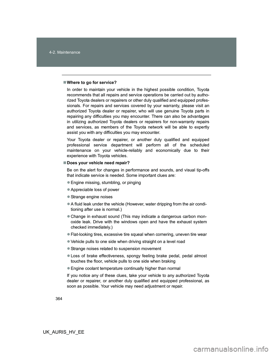 TOYOTA AURIS HYBRID 2011 Owners Manual 364 4-2. Maintenance
UK_AURIS_HV_EE
Where to go for service?
In order to maintain your vehicle in the highest possible condition, Toyota
recommends that all repairs and service operations be carrie TOYOTA AURIS HYBRID 2011 Owners Manual 364 4-2. Maintenance
UK_AURIS_HV_EE
Where to go for service?
In order to maintain your vehicle in the highest possible condition, Toyota
recommends that all repairs and service operations be carrie