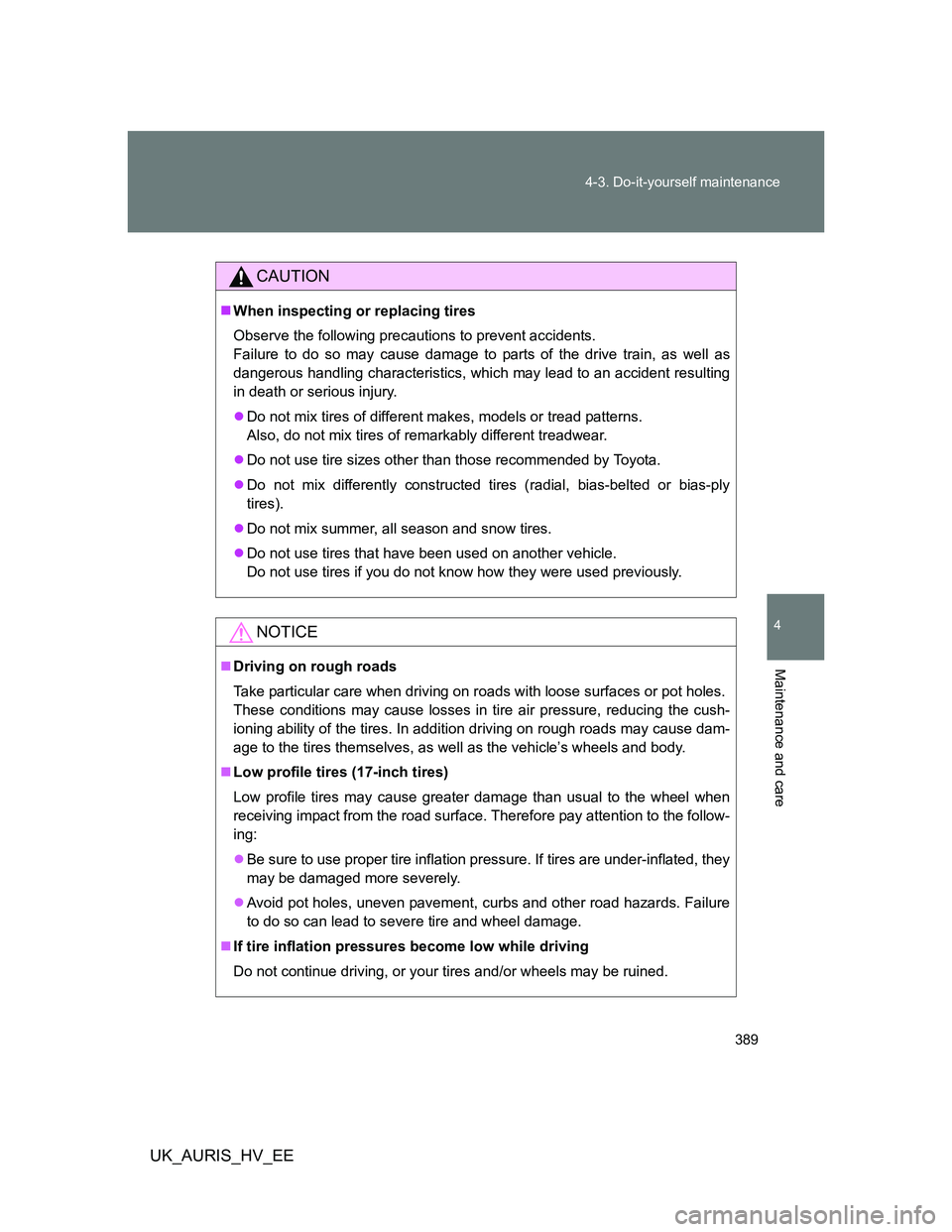 TOYOTA AURIS HYBRID 2012 Owners Manual 389 4-3. Do-it-yourself maintenance
4
Maintenance and care
UK_AURIS_HV_EE
CAUTION
When inspecting or replacing tires
Observe the following precautions to prevent accidents.
Failure to do so may cau TOYOTA AURIS HYBRID 2012 Owners Manual 389 4-3. Do-it-yourself maintenance
4
Maintenance and care
UK_AURIS_HV_EE
CAUTION
When inspecting or replacing tires
Observe the following precautions to prevent accidents.
Failure to do so may cau