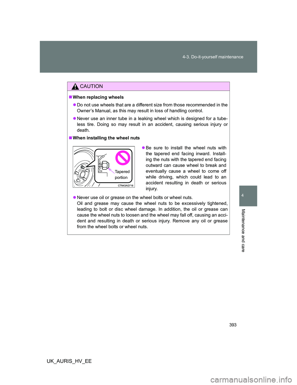 TOYOTA AURIS HYBRID 2012 Owners Manual 393 4-3. Do-it-yourself maintenance
4
Maintenance and care
UK_AURIS_HV_EE
CAUTION
When replacing wheels
Do not use wheels that are a different size from those recommended in the
Owner’s Manual TOYOTA AURIS HYBRID 2012 Owners Manual 393 4-3. Do-it-yourself maintenance
4
Maintenance and care
UK_AURIS_HV_EE
CAUTION
When replacing wheels
Do not use wheels that are a different size from those recommended in the
Owner’s Manual