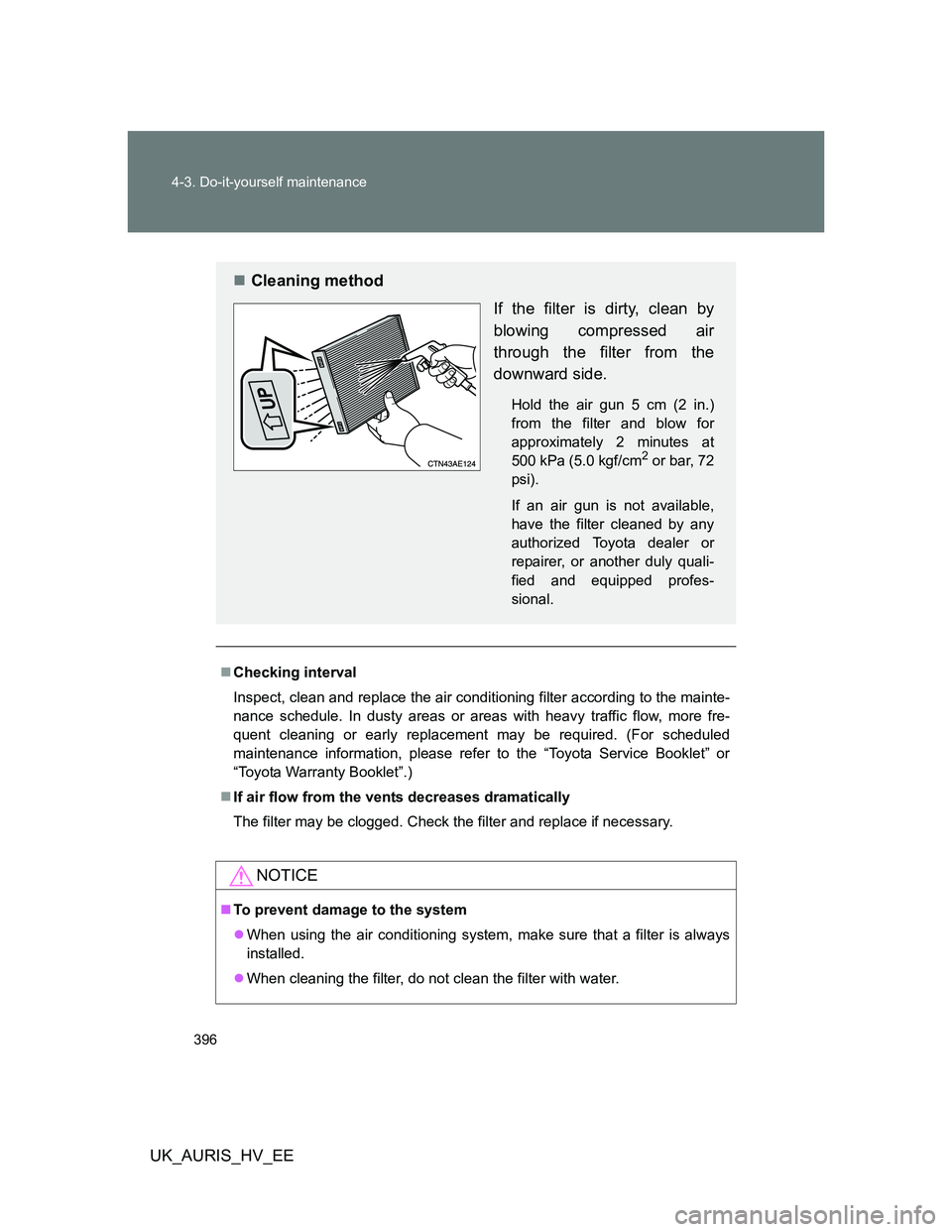 TOYOTA AURIS HYBRID 2012 Owners Manual 396 4-3. Do-it-yourself maintenance
UK_AURIS_HV_EE
Checking interval
Inspect, clean and replace the air conditioning filter according to the mainte-
nance schedule. In dusty areas or areas with hea TOYOTA AURIS HYBRID 2012 Owners Manual 396 4-3. Do-it-yourself maintenance
UK_AURIS_HV_EE
Checking interval
Inspect, clean and replace the air conditioning filter according to the mainte-
nance schedule. In dusty areas or areas with hea