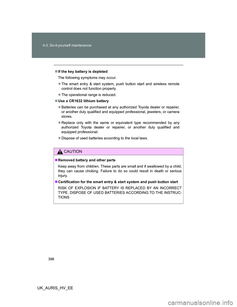 TOYOTA AURIS HYBRID 2012 Owners Manual 398 4-3. Do-it-yourself maintenance
UK_AURIS_HV_EE
If the key battery is depleted
The following symptoms may occur.
The smart entry & start system, push button start and wireless remote
control TOYOTA AURIS HYBRID 2012 Owners Manual 398 4-3. Do-it-yourself maintenance
UK_AURIS_HV_EE
If the key battery is depleted
The following symptoms may occur.
The smart entry & start system, push button start and wireless remote
control