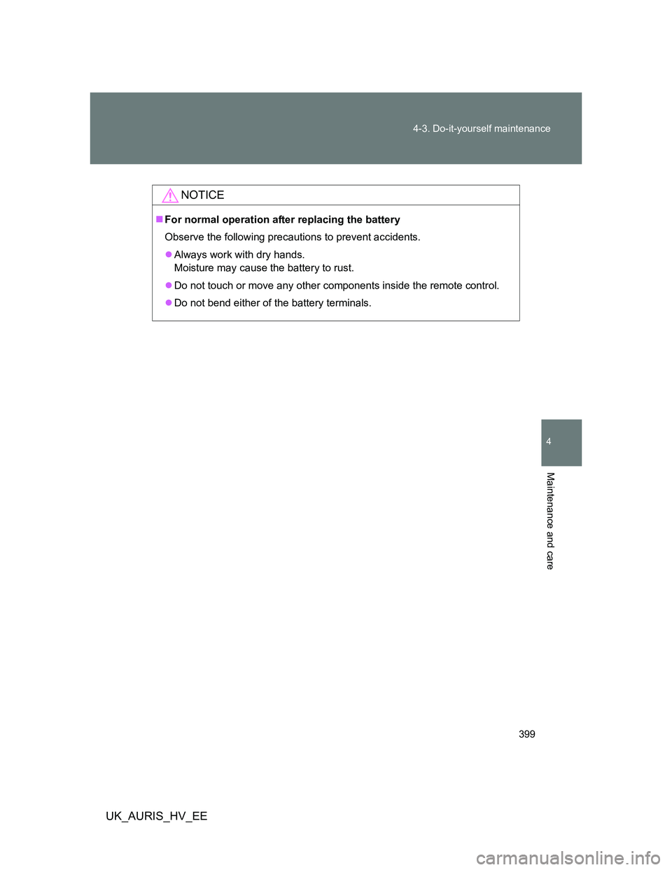 TOYOTA AURIS HYBRID 2012  Owners Manual 399 4-3. Do-it-yourself maintenance
4
Maintenance and care
UK_AURIS_HV_EE
NOTICE
For normal operation after replacing the battery
Observe the following precautions to prevent accidents.
Always w