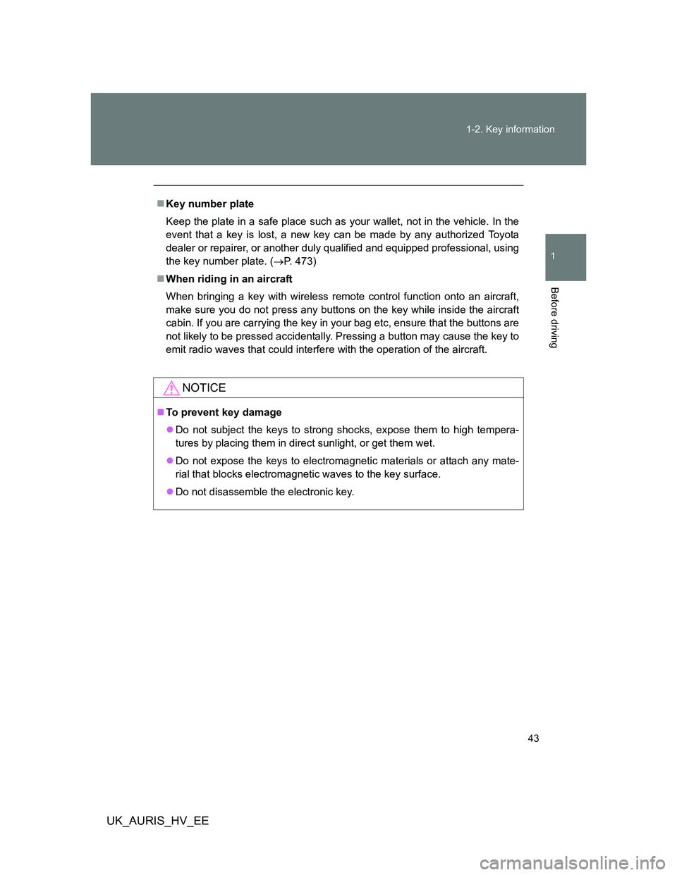 TOYOTA AURIS HYBRID 2012 Service Manual 43 1-2. Key information
1
Before driving
UK_AURIS_HV_EE
Key number plate
Keep the plate in a safe place such as your wallet, not in the vehicle. In the
event that a key is lost, a new key can be ma TOYOTA AURIS HYBRID 2012 Service Manual 43 1-2. Key information
1
Before driving
UK_AURIS_HV_EE
Key number plate
Keep the plate in a safe place such as your wallet, not in the vehicle. In the
event that a key is lost, a new key can be ma