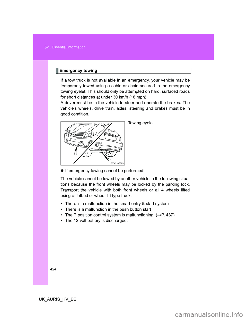 TOYOTA AURIS HYBRID 2012 Owners Manual 424 5-1. Essential information
UK_AURIS_HV_EE
Emergency towing
If a tow truck is not available in an emergency, your vehicle may be
temporarily towed using a cable or chain secured to the emergency
to TOYOTA AURIS HYBRID 2012 Owners Manual 424 5-1. Essential information
UK_AURIS_HV_EE
Emergency towing
If a tow truck is not available in an emergency, your vehicle may be
temporarily towed using a cable or chain secured to the emergency
to