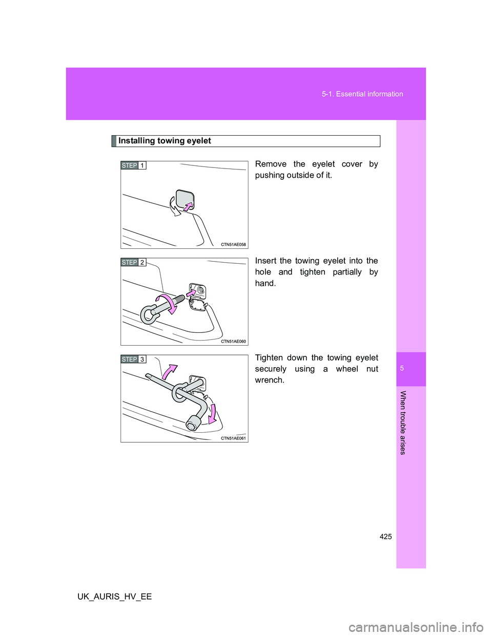 TOYOTA AURIS HYBRID 2012 Owners Manual 5
425 5-1. Essential information
When trouble arises
UK_AURIS_HV_EE
Installing towing eyelet
Remove the eyelet cover by
pushing outside of it.
Insert the towing eyelet into the
hole and tighten partia TOYOTA AURIS HYBRID 2012 Owners Manual 5
425 5-1. Essential information
When trouble arises
UK_AURIS_HV_EE
Installing towing eyelet
Remove the eyelet cover by
pushing outside of it.
Insert the towing eyelet into the
hole and tighten partia