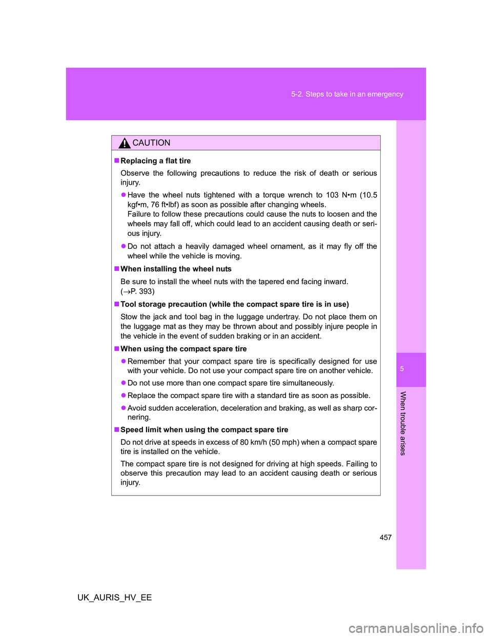 TOYOTA AURIS HYBRID 2012 Owners Manual 5
457 5-2. Steps to take in an emergency
When trouble arises
UK_AURIS_HV_EE
CAUTION
Replacing a flat tire
Observe the following precautions to reduce the risk of death or serious
injury.
Have th TOYOTA AURIS HYBRID 2012 Owners Manual 5
457 5-2. Steps to take in an emergency
When trouble arises
UK_AURIS_HV_EE
CAUTION
Replacing a flat tire
Observe the following precautions to reduce the risk of death or serious
injury.
Have th