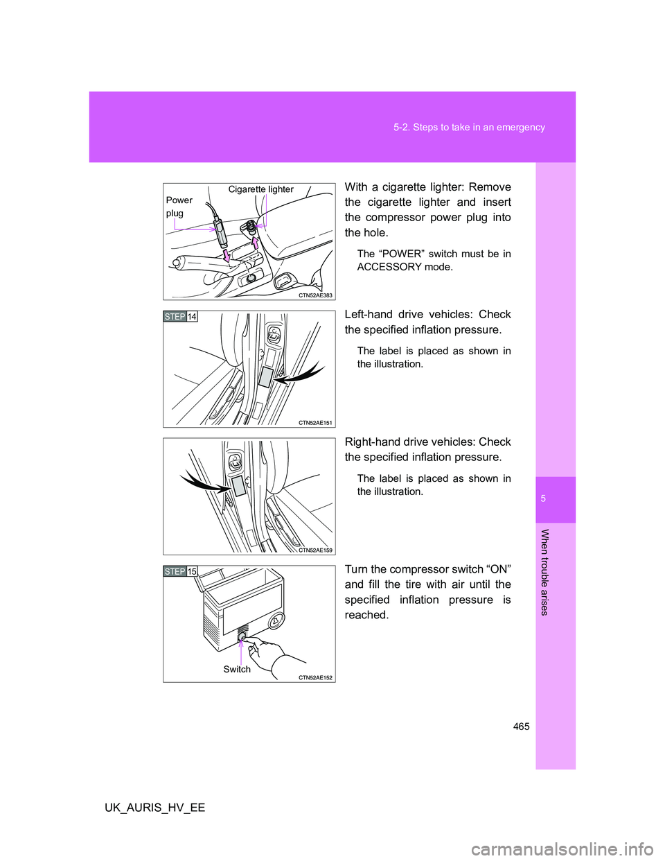 TOYOTA AURIS HYBRID 2012 Owners Manual 5
465 5-2. Steps to take in an emergency
When trouble arises
UK_AURIS_HV_EEWith a cigarette lighter: Remove
the cigarette lighter and insert
the compressor power plug into
the hole.
The “POWER” sw TOYOTA AURIS HYBRID 2012 Owners Manual 5
465 5-2. Steps to take in an emergency
When trouble arises
UK_AURIS_HV_EEWith a cigarette lighter: Remove
the cigarette lighter and insert
the compressor power plug into
the hole.
The “POWER” sw
