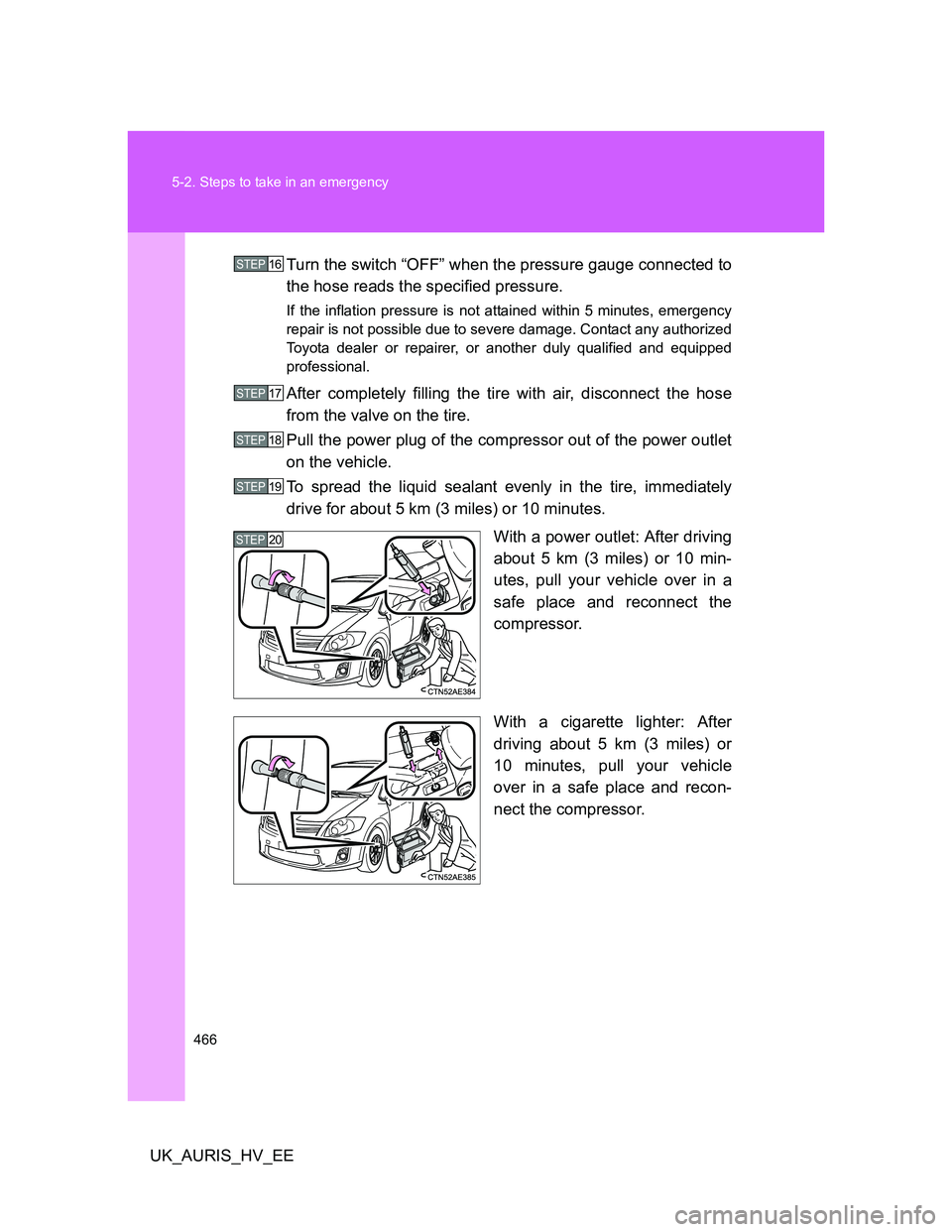 TOYOTA AURIS HYBRID 2012 Owners Manual 466 5-2. Steps to take in an emergency
UK_AURIS_HV_EETurn the switch “OFF” when the pressure gauge connected to
the hose reads the specified pressure.
If the inflation pressure is not attained wit TOYOTA AURIS HYBRID 2012 Owners Manual 466 5-2. Steps to take in an emergency
UK_AURIS_HV_EETurn the switch “OFF” when the pressure gauge connected to
the hose reads the specified pressure.
If the inflation pressure is not attained wit
