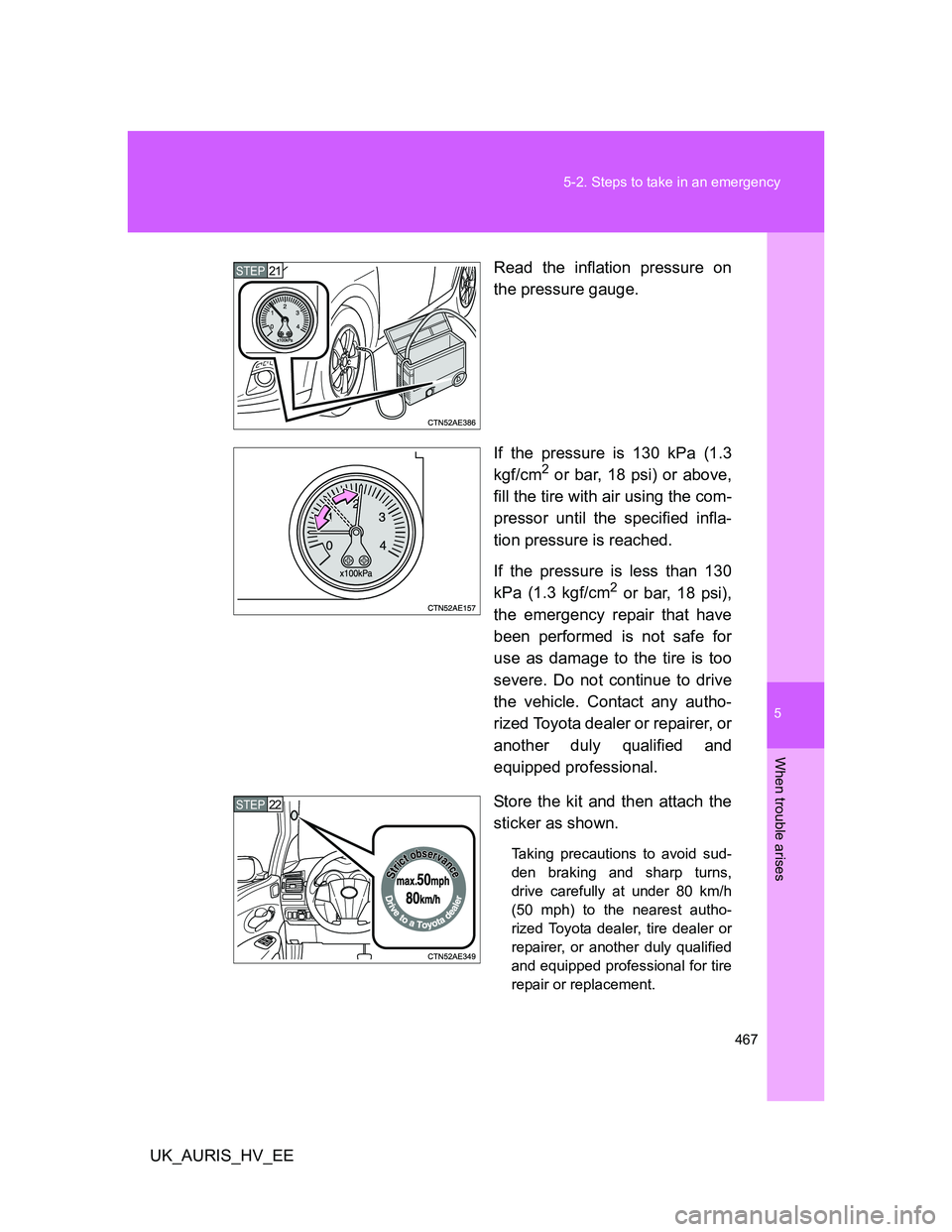 TOYOTA AURIS HYBRID 2012 Owners Manual 5
467 5-2. Steps to take in an emergency
When trouble arises
UK_AURIS_HV_EERead the inflation pressure on
the pressure gauge.
If the pressure is 130 kPa (1.3
kgf/cm
2 or bar, 18 psi) or above,
fill th TOYOTA AURIS HYBRID 2012 Owners Manual 5
467 5-2. Steps to take in an emergency
When trouble arises
UK_AURIS_HV_EERead the inflation pressure on
the pressure gauge.
If the pressure is 130 kPa (1.3
kgf/cm
2 or bar, 18 psi) or above,
fill th