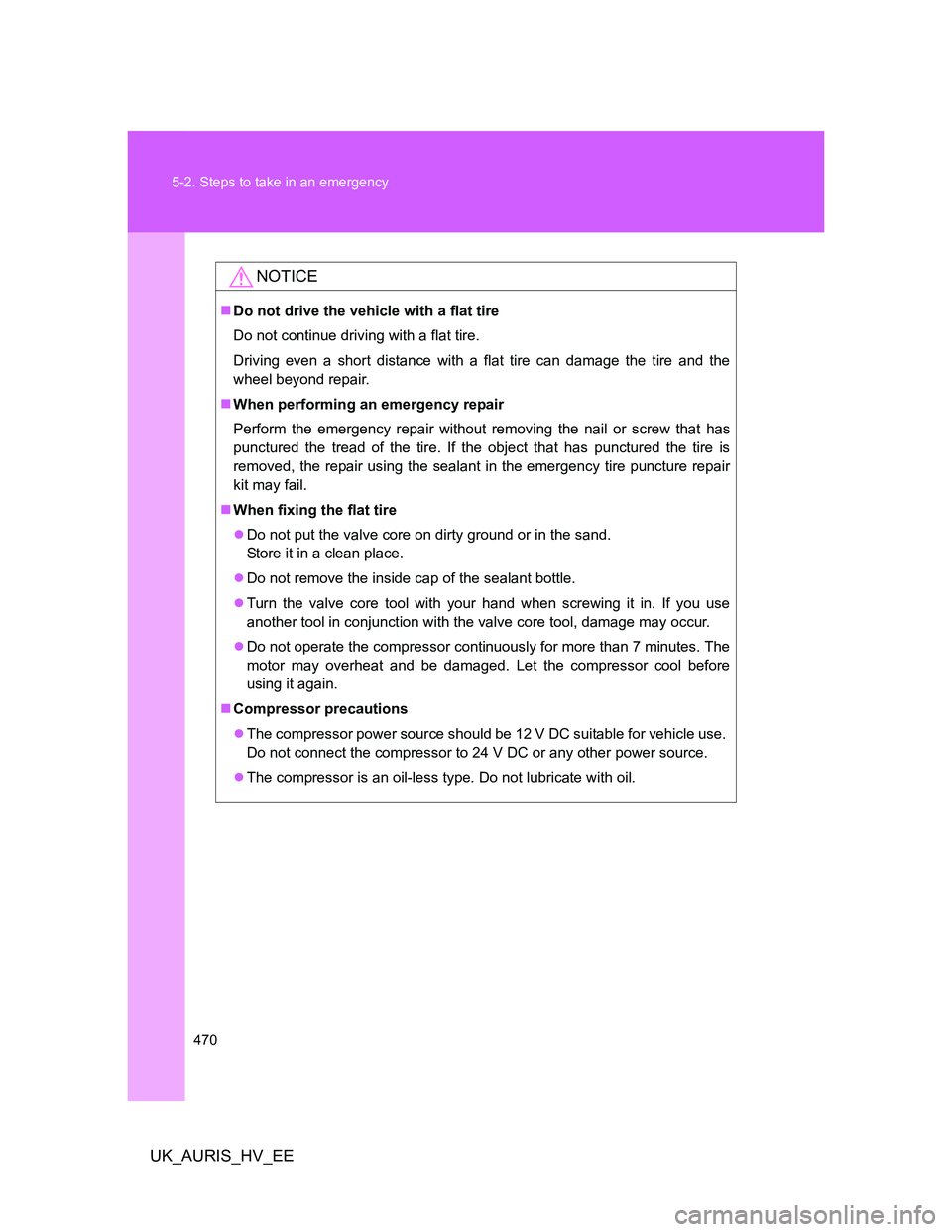 TOYOTA AURIS HYBRID 2012 Owners Manual 470 5-2. Steps to take in an emergency
UK_AURIS_HV_EE
NOTICE
Do not drive the vehicle with a flat tire
Do not continue driving with a flat tire.
Driving even a short distance with a flat tire can d TOYOTA AURIS HYBRID 2012 Owners Manual 470 5-2. Steps to take in an emergency
UK_AURIS_HV_EE
NOTICE
Do not drive the vehicle with a flat tire
Do not continue driving with a flat tire.
Driving even a short distance with a flat tire can d