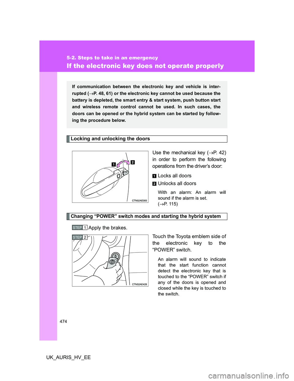 TOYOTA AURIS HYBRID 2012 Owners Manual 474
5-2. Steps to take in an emergency
UK_AURIS_HV_EE
If the electronic key does not operate properly
Locking and unlocking the doors
Use the mechanical key (P. 42)
in order to perform the followin TOYOTA AURIS HYBRID 2012 Owners Manual 474
5-2. Steps to take in an emergency
UK_AURIS_HV_EE
If the electronic key does not operate properly
Locking and unlocking the doors
Use the mechanical key (P. 42)
in order to perform the followin