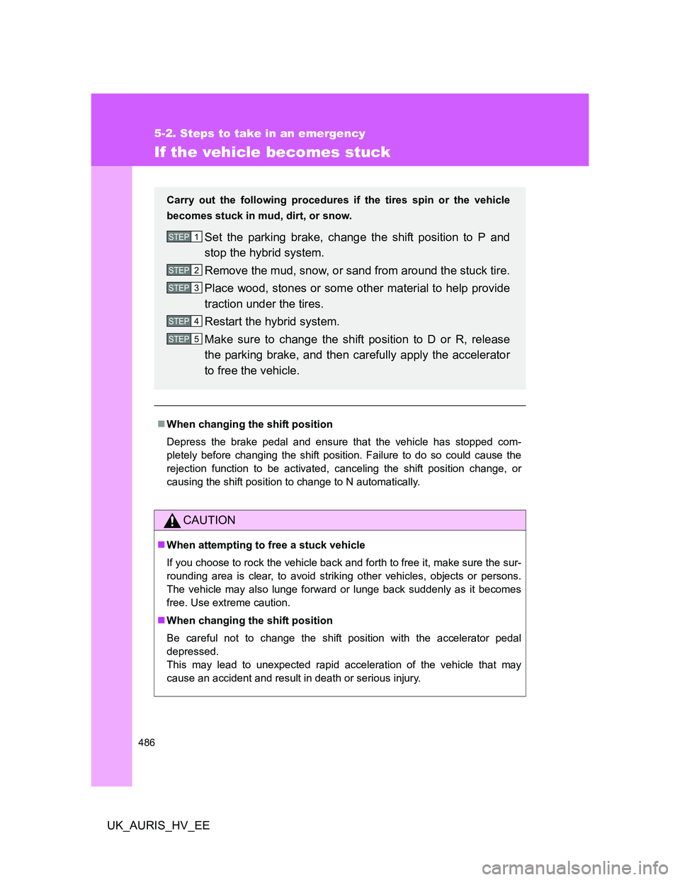 TOYOTA AURIS HYBRID 2012 Owners Manual 486
5-2. Steps to take in an emergency
UK_AURIS_HV_EE
If the vehicle becomes stuck
When changing the shift position
Depress the brake pedal and ensure that the vehicle has stopped com-
pletely befo TOYOTA AURIS HYBRID 2012 Owners Manual 486
5-2. Steps to take in an emergency
UK_AURIS_HV_EE
If the vehicle becomes stuck
When changing the shift position
Depress the brake pedal and ensure that the vehicle has stopped com-
pletely befo