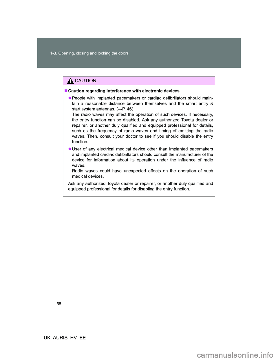 TOYOTA AURIS HYBRID 2012 Workshop Manual 58 1-3. Opening, closing and locking the doors
UK_AURIS_HV_EE
CAUTION
Caution regarding interference with electronic devices
People with implanted pacemakers or cardiac defibrillators should mai TOYOTA AURIS HYBRID 2012 Workshop Manual 58 1-3. Opening, closing and locking the doors
UK_AURIS_HV_EE
CAUTION
Caution regarding interference with electronic devices
People with implanted pacemakers or cardiac defibrillators should mai