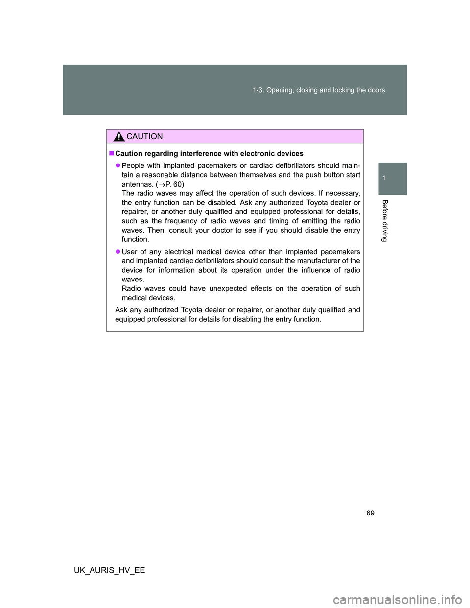 TOYOTA AURIS HYBRID 2012 Repair Manual 69 1-3. Opening, closing and locking the doors
1
Before driving
UK_AURIS_HV_EE
CAUTION
Caution regarding interference with electronic devices
People with implanted pacemakers or cardiac defibril TOYOTA AURIS HYBRID 2012 Repair Manual 69 1-3. Opening, closing and locking the doors
1
Before driving
UK_AURIS_HV_EE
CAUTION
Caution regarding interference with electronic devices
People with implanted pacemakers or cardiac defibril
