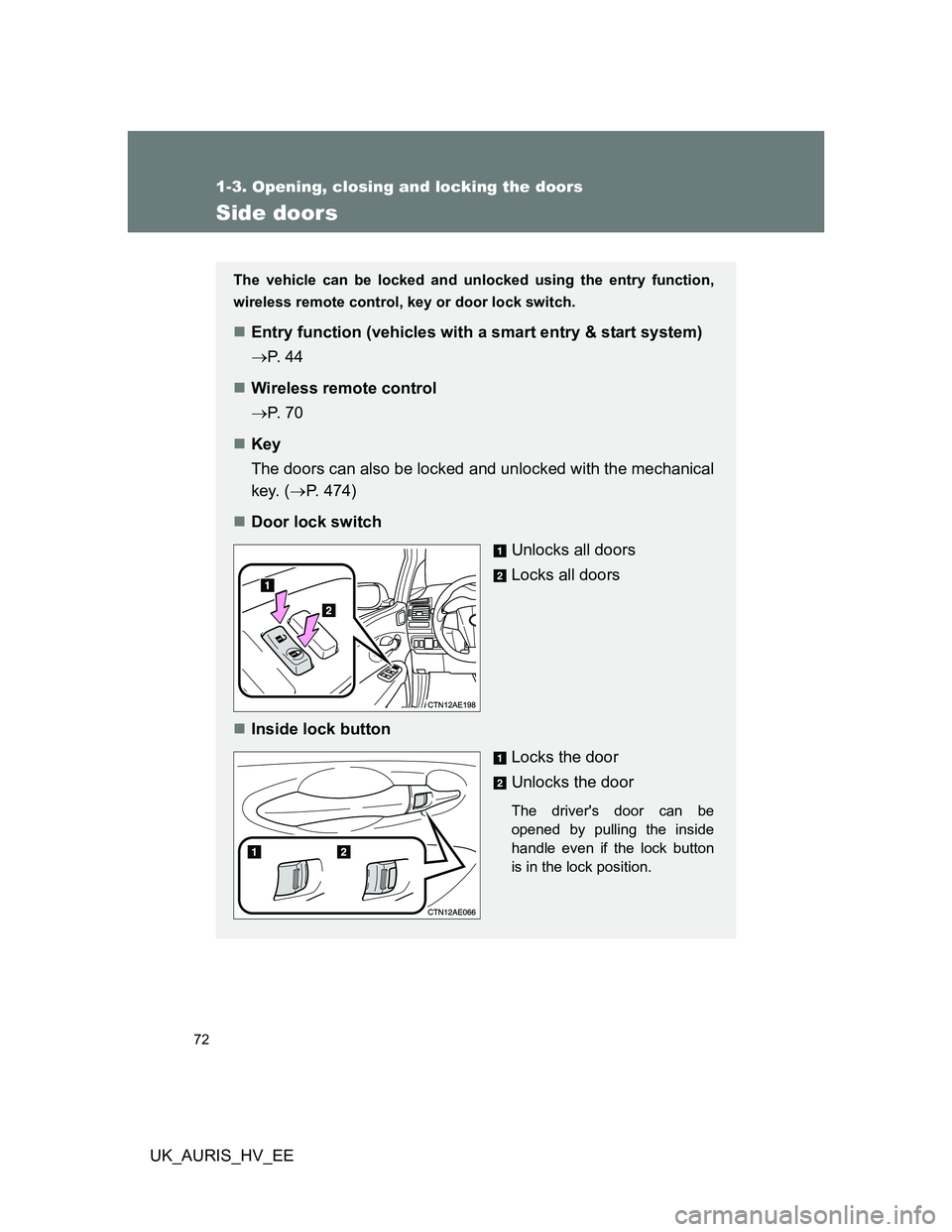 TOYOTA AURIS HYBRID 2012 Manual PDF 72
1-3. Opening, closing and locking the doors
UK_AURIS_HV_EE
Side doors
The vehicle can be locked and unlocked using the entry function,
wireless remote control, key or door lock switch.
Entry fun TOYOTA AURIS HYBRID 2012 Manual PDF 72
1-3. Opening, closing and locking the doors
UK_AURIS_HV_EE
Side doors
The vehicle can be locked and unlocked using the entry function,
wireless remote control, key or door lock switch.
Entry fun