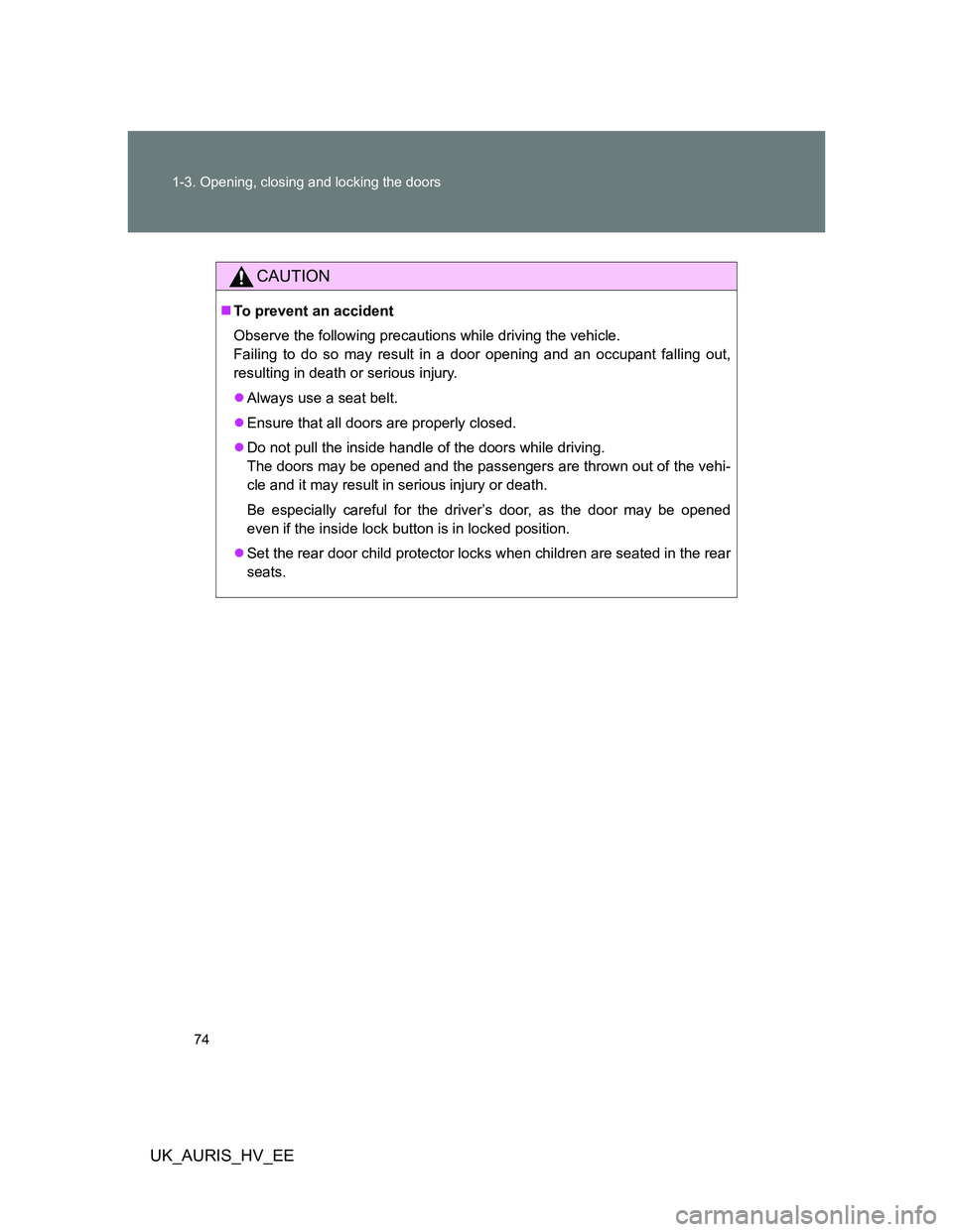 TOYOTA AURIS HYBRID 2012 Manual PDF 74 1-3. Opening, closing and locking the doors
UK_AURIS_HV_EE
CAUTION
To prevent an accident
Observe the following precautions while driving the vehicle.
Failing to do so may result in a door openi TOYOTA AURIS HYBRID 2012 Manual PDF 74 1-3. Opening, closing and locking the doors
UK_AURIS_HV_EE
CAUTION
To prevent an accident
Observe the following precautions while driving the vehicle.
Failing to do so may result in a door openi