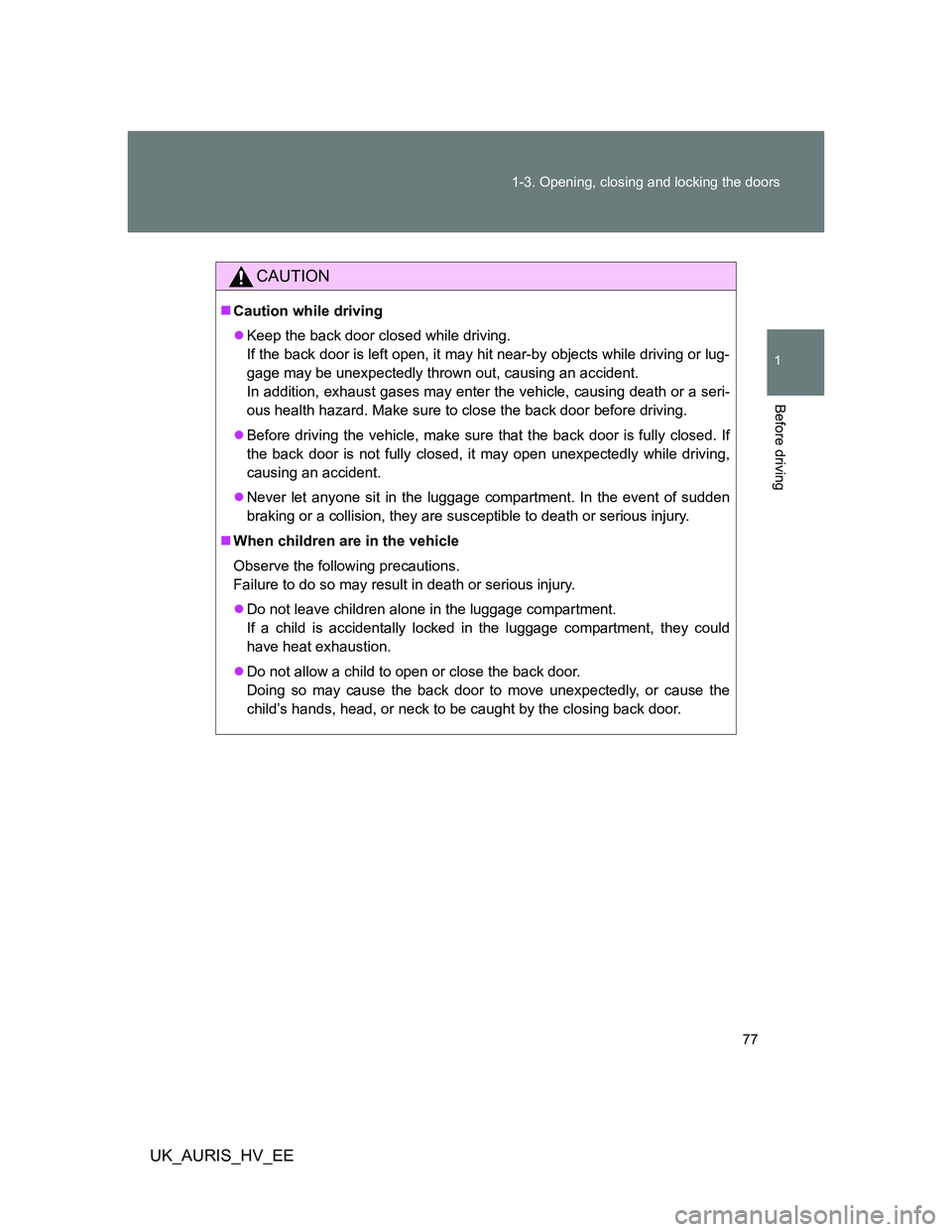 TOYOTA AURIS HYBRID 2012 Manual PDF 77 1-3. Opening, closing and locking the doors
1
Before driving
UK_AURIS_HV_EE
CAUTION
Caution while driving
Keep the back door closed while driving.
If the back door is left open, it may hit n TOYOTA AURIS HYBRID 2012 Manual PDF 77 1-3. Opening, closing and locking the doors
1
Before driving
UK_AURIS_HV_EE
CAUTION
Caution while driving
Keep the back door closed while driving.
If the back door is left open, it may hit n
