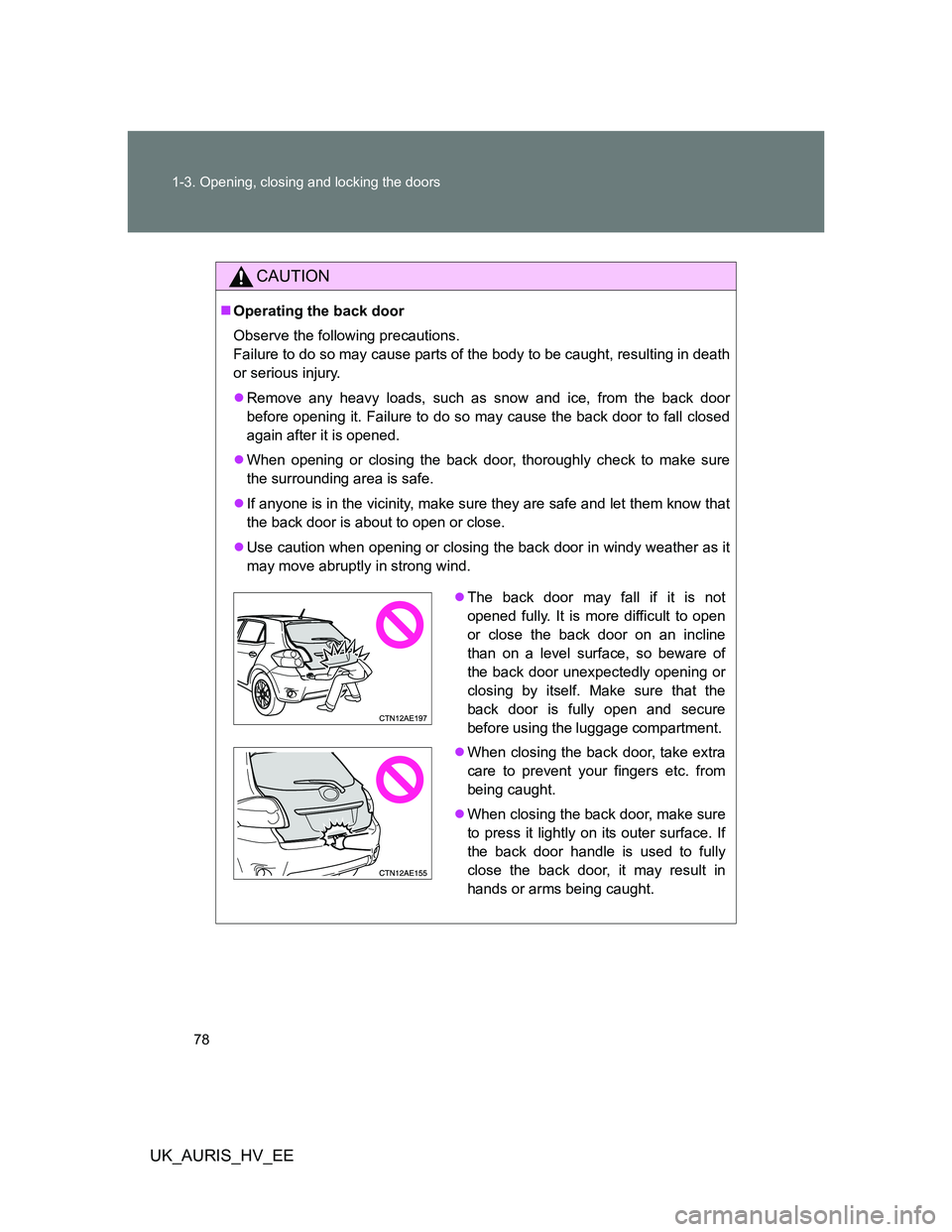 TOYOTA AURIS HYBRID 2012 Manual PDF 78 1-3. Opening, closing and locking the doors
UK_AURIS_HV_EE
CAUTION
Operating the back door
Observe the following precautions.
Failure to do so may cause parts of the body to be caught, resulting TOYOTA AURIS HYBRID 2012 Manual PDF 78 1-3. Opening, closing and locking the doors
UK_AURIS_HV_EE
CAUTION
Operating the back door
Observe the following precautions.
Failure to do so may cause parts of the body to be caught, resulting