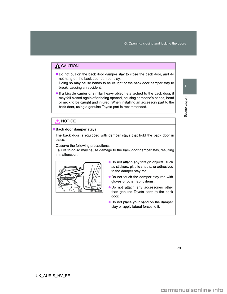 TOYOTA AURIS HYBRID 2012 Manual PDF 79 1-3. Opening, closing and locking the doors
1
Before driving
UK_AURIS_HV_EE
CAUTION
Do not pull on the back door damper stay to close the back door, and do
not hang on the back door damper stay. TOYOTA AURIS HYBRID 2012 Manual PDF 79 1-3. Opening, closing and locking the doors
1
Before driving
UK_AURIS_HV_EE
CAUTION
Do not pull on the back door damper stay to close the back door, and do
not hang on the back door damper stay.