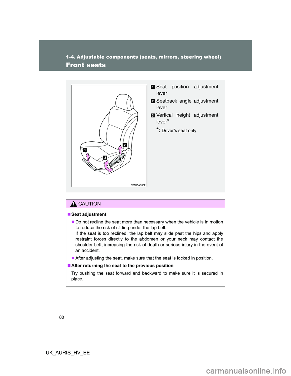 TOYOTA AURIS HYBRID 2012 Manual PDF 80
UK_AURIS_HV_EE
1-4. Adjustable components (seats, mirrors, steering wheel)
Front seats
CAUTION
Seat adjustment
Do not recline the seat more than necessary when the vehicle is in motion
to red TOYOTA AURIS HYBRID 2012 Manual PDF 80
UK_AURIS_HV_EE
1-4. Adjustable components (seats, mirrors, steering wheel)
Front seats
CAUTION
Seat adjustment
Do not recline the seat more than necessary when the vehicle is in motion
to red
